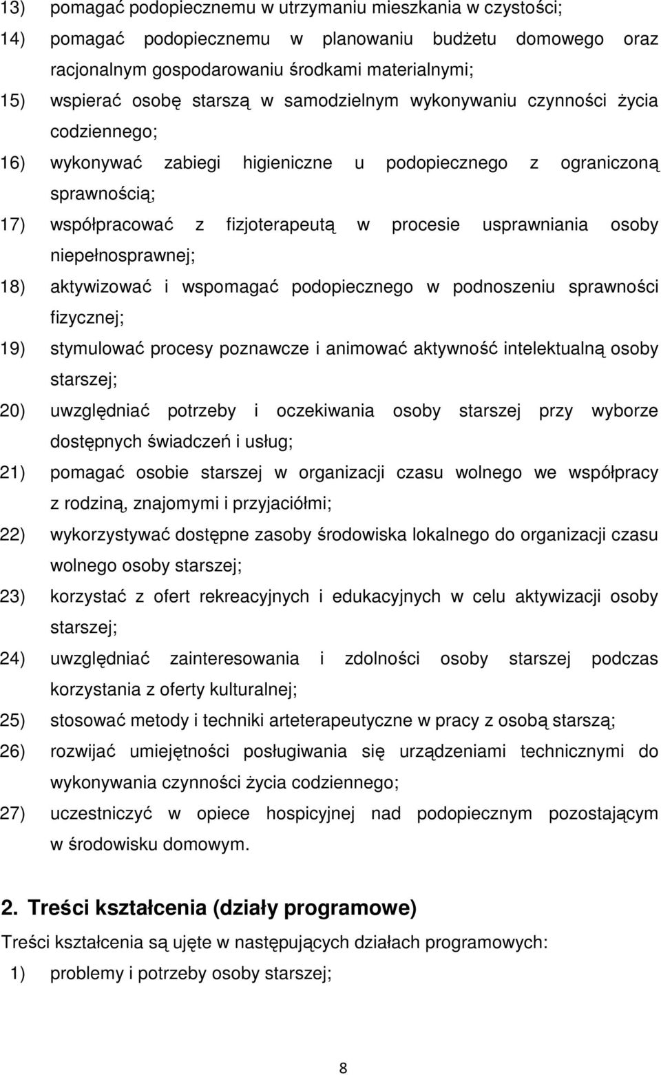 osoby niepełnosprawnej; 18) aktywizować i wspomagać podopiecznego w podnoszeniu sprawności fizycznej; 19) stymulować procesy poznawcze i animować aktywność intelektualną osoby starszej; 20)