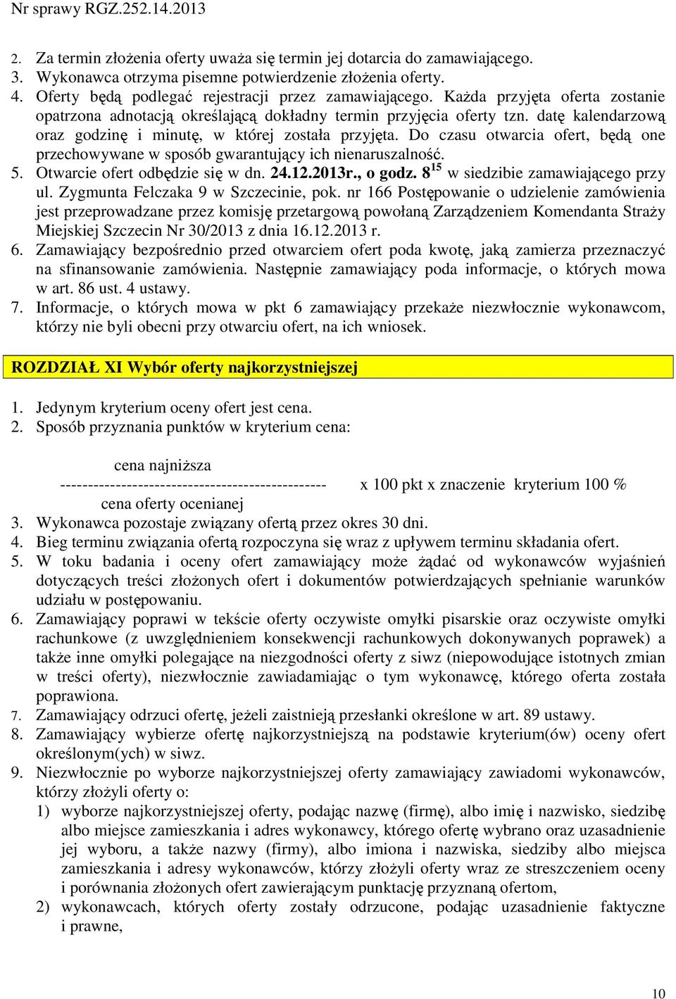 Do czasu otwarcia ofert, będą one przechowywane w sposób gwarantujący ich nienaruszalność. 5. Otwarcie ofert odbędzie się w dn. 24.12.2013r., o godz. 8 15 w siedzibie zamawiającego przy ul.