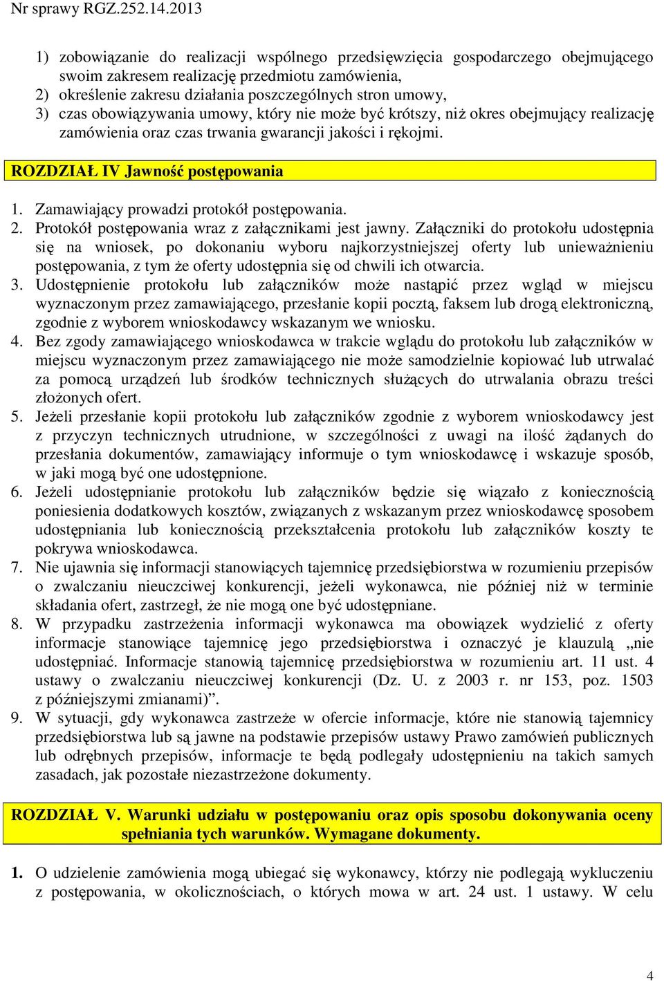 Zamawiający prowadzi protokół postępowania. 2. Protokół postępowania wraz z załącznikami jest jawny.