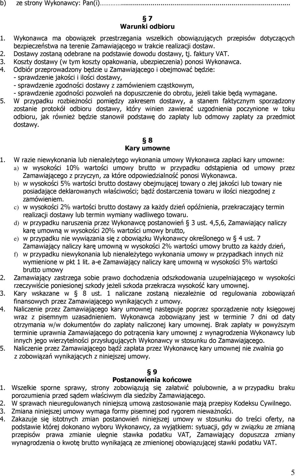 Dostawy zostaną odebrane na podstawie dowodu dostawy, tj. faktury VAT. 3. Koszty dostawy (w tym koszty opakowania, ubezpieczenia) ponosi Wykonawca. 4.