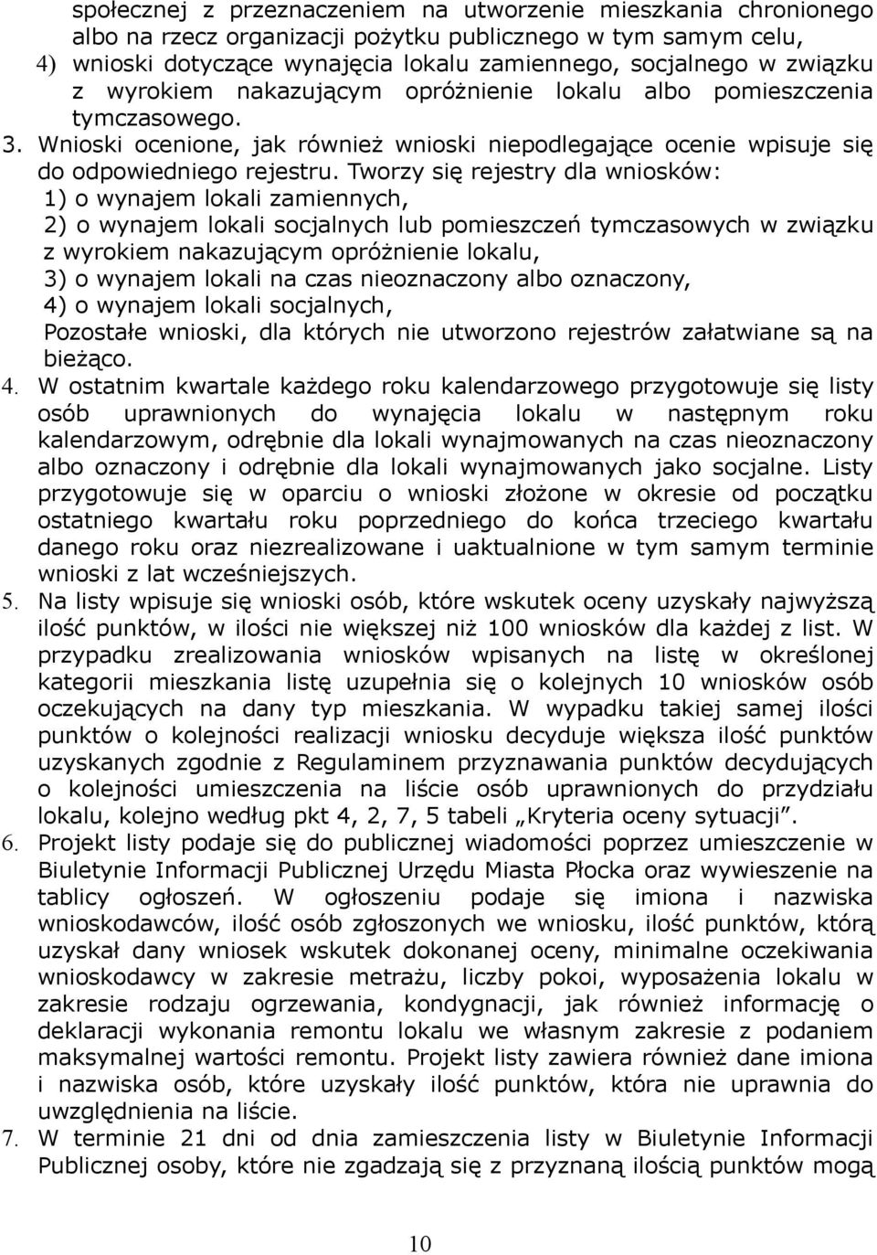 Tworzy się rejestry dla wniosków: 1) o wynajem lokali zamiennych, 2) o wynajem lokali socjalnych lub pomieszczeń tymczasowych w związku z wyrokiem nakazującym opróżnienie lokalu, 3) o wynajem lokali