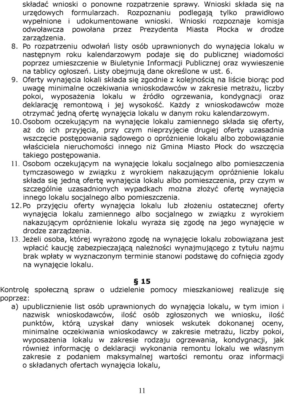 Po rozpatrzeniu odwołań listy osób uprawnionych do wynajęcia lokalu w następnym roku kalendarzowym podaje się do publicznej wiadomości poprzez umieszczenie w Biuletynie Informacji Publicznej oraz