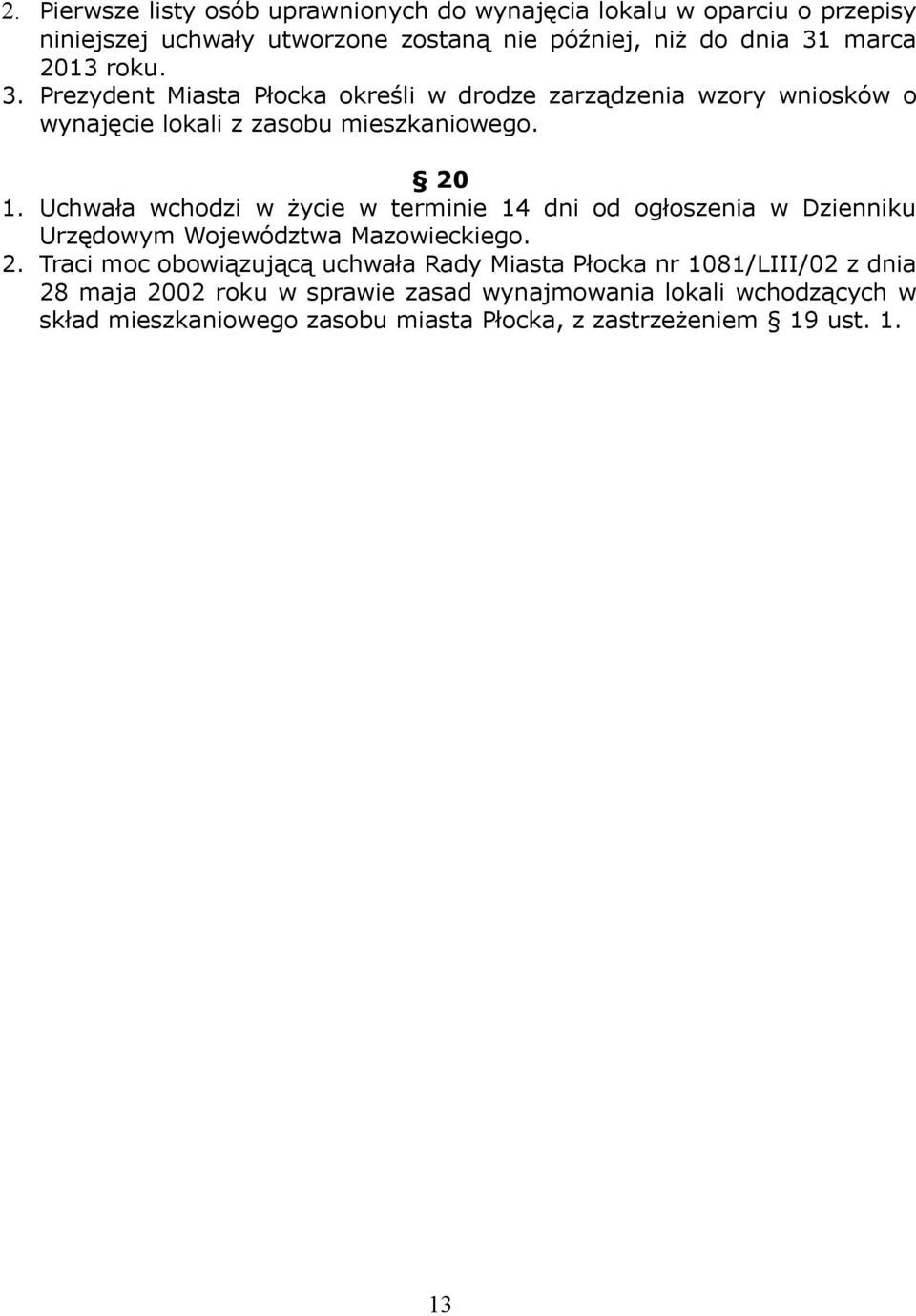 Uchwała wchodzi w życie w terminie 14 dni od ogłoszenia w Dzienniku Urzędowym Województwa Mazowieckiego. 2.