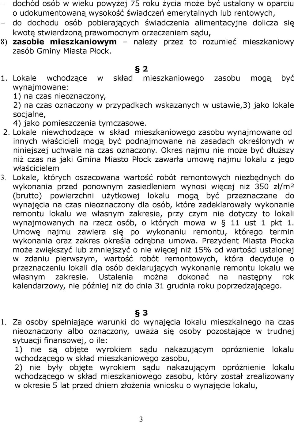 Lokale wchodzące w skład mieszkaniowego zasobu mogą być wynajmowane: 1) na czas nieoznaczony, 2) na czas oznaczony w przypadkach wskazanych w ustawie,3) jako lokale socjalne, 4) jako pomieszczenia