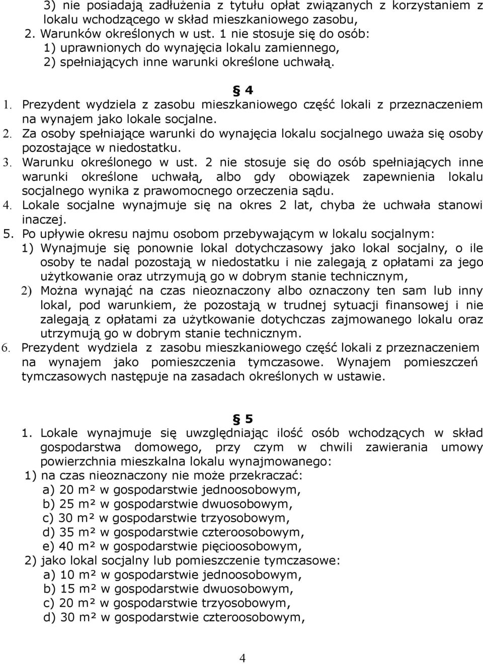 Prezydent wydziela z zasobu mieszkaniowego część lokali z przeznaczeniem na wynajem jako lokale socjalne. 2.