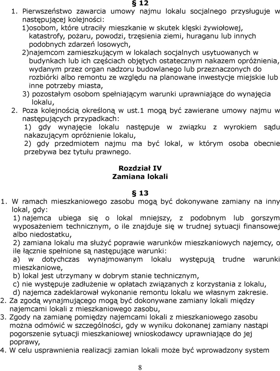 wydanym przez organ nadzoru budowlanego lub przeznaczonych do rozbiórki albo remontu ze względu na planowane inwestycje miejskie lub inne potrzeby miasta, 3) pozostałym osobom spełniającym warunki