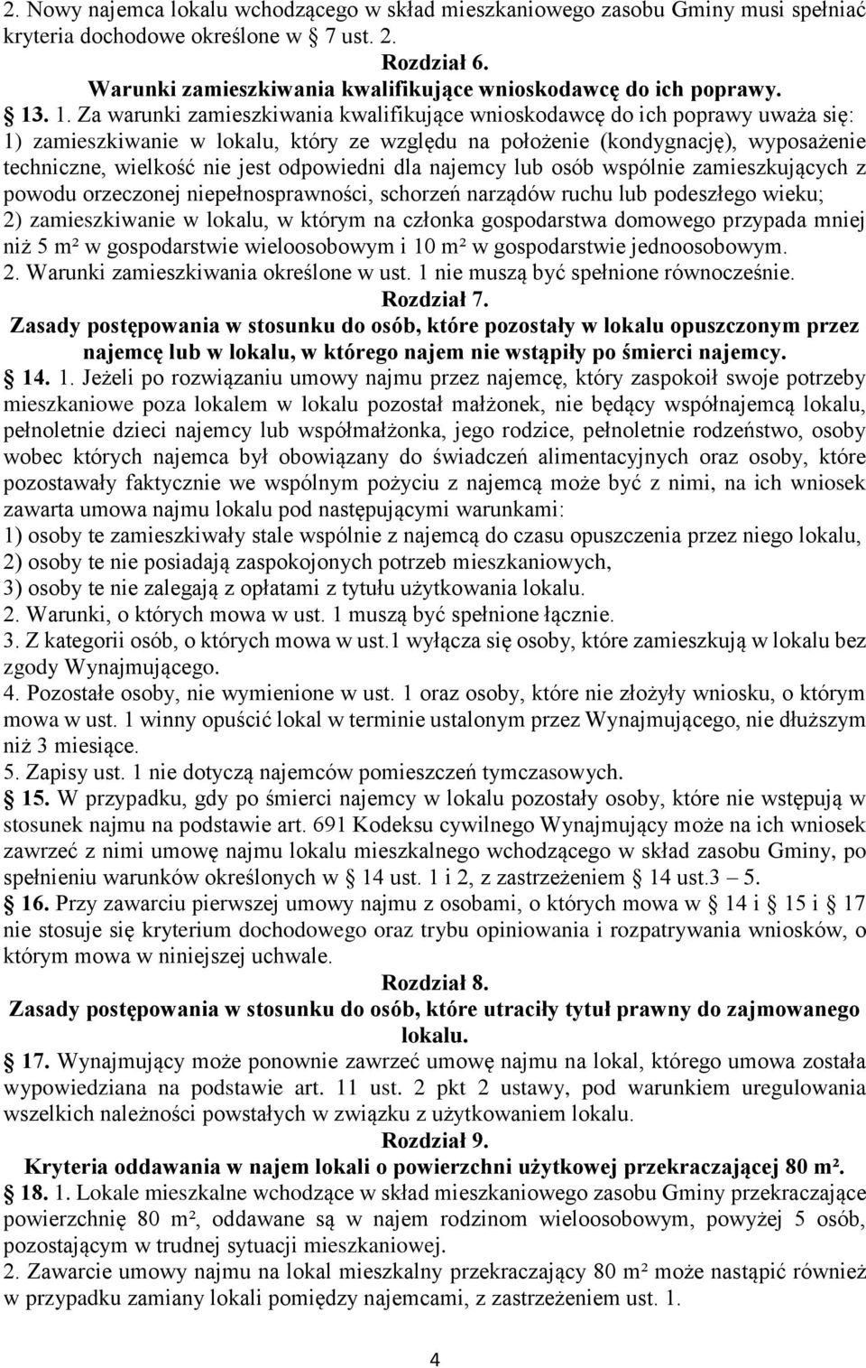 . 1. Za warunki zamieszkiwania kwalifikujące wnioskodawcę do ich poprawy uważa się: 1) zamieszkiwanie w lokalu, który ze względu na położenie (kondygnację), wyposażenie techniczne, wielkość nie jest