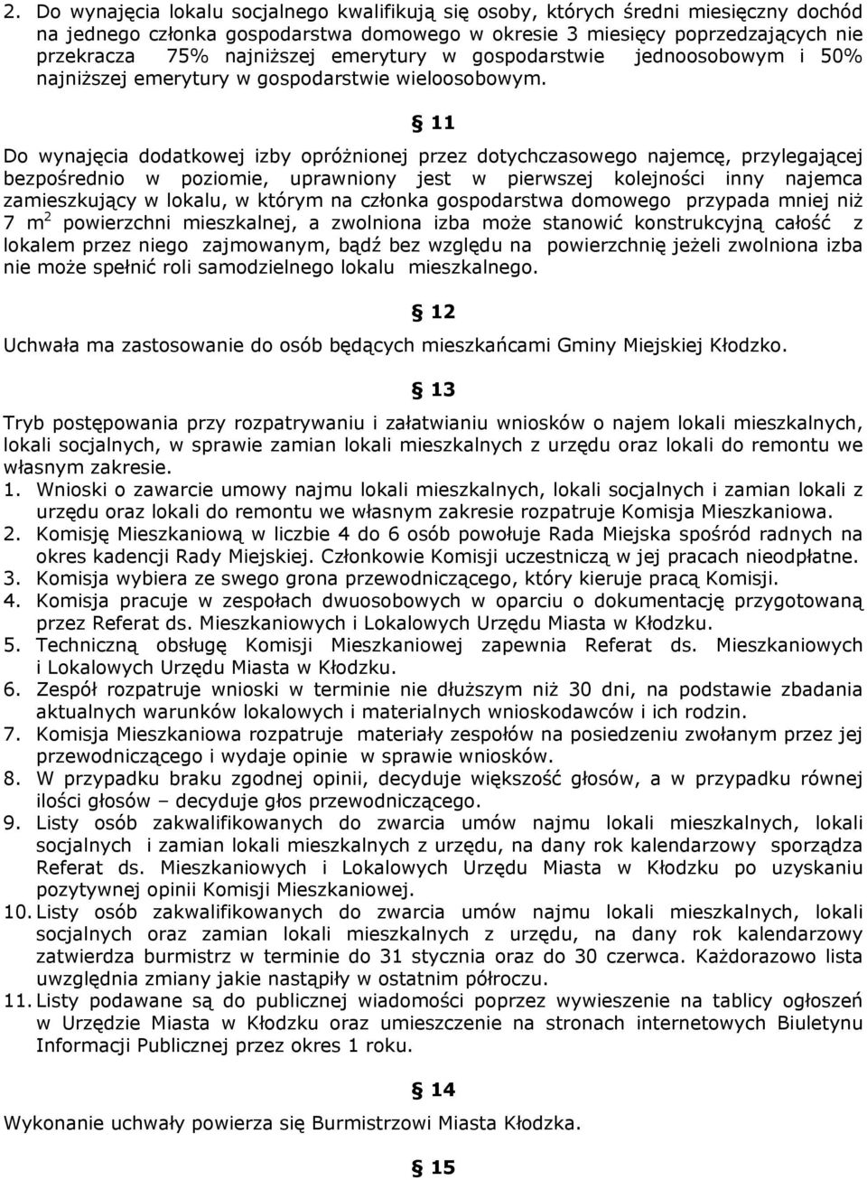 11 Do wynajęcia dodatkowej izby opróżnionej przez dotychczasowego najemcę, przylegającej bezpośrednio w poziomie, uprawniony jest w pierwszej kolejności inny najemca zamieszkujący w lokalu, w którym