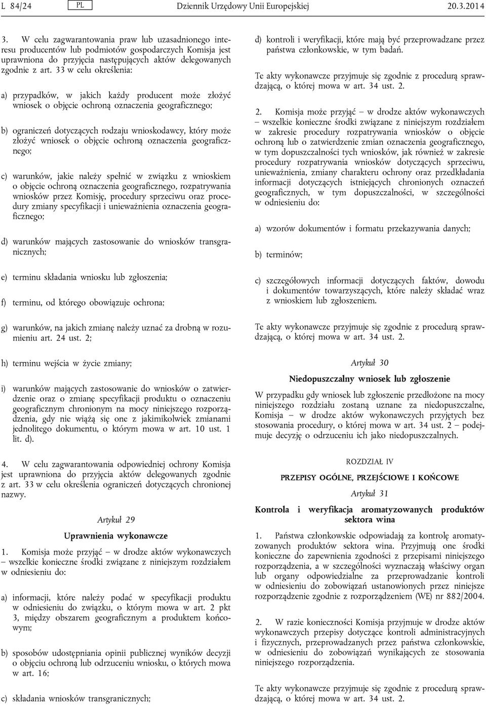 33 w celu określenia: a) przypadków, w jakich każdy producent może złożyć wniosek o objęcie ochroną oznaczenia geograficznego; b) ograniczeń dotyczących rodzaju wnioskodawcy, który może złożyć