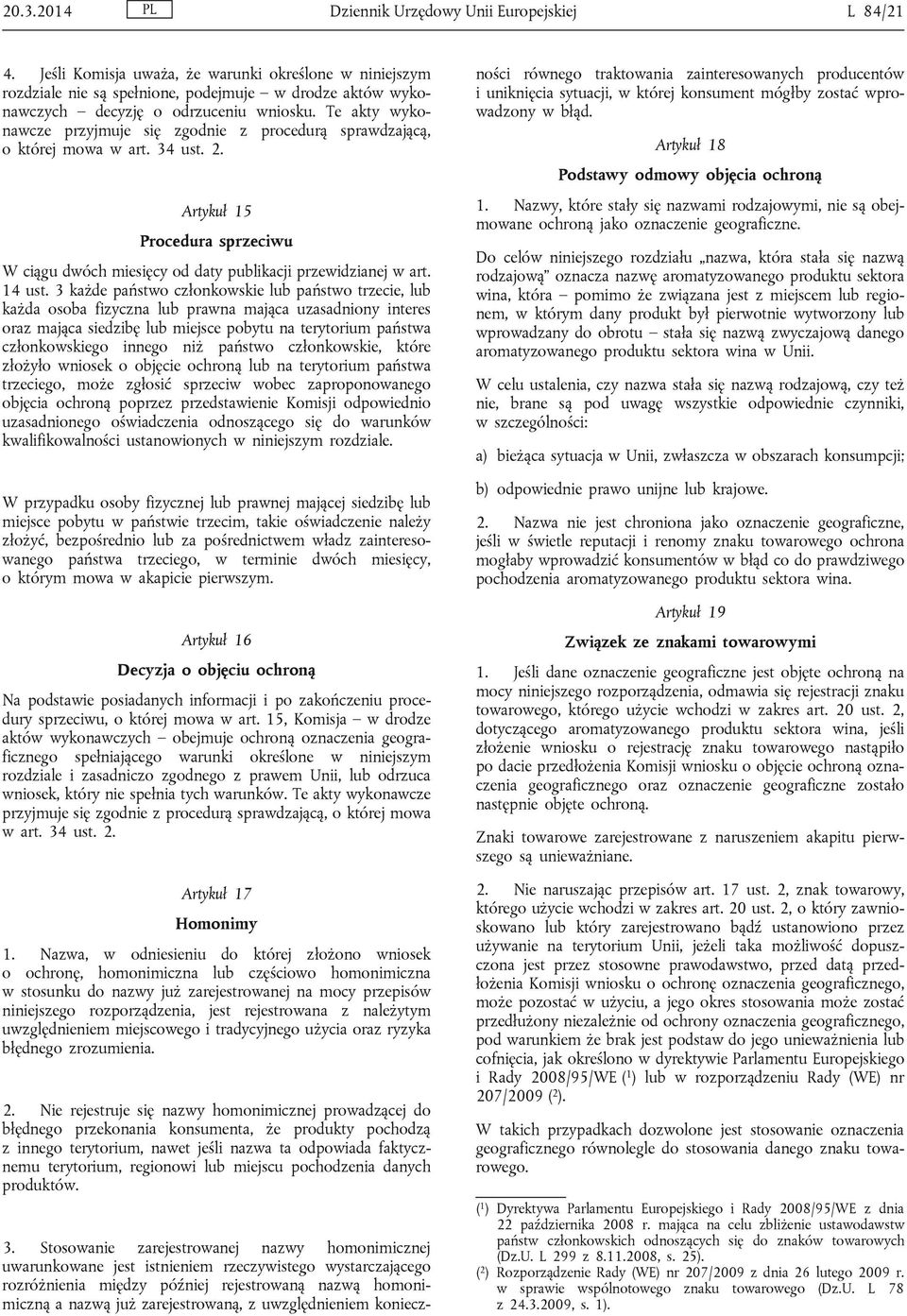 Te akty wykonawcze przyjmuje się zgodnie z procedurą sprawdzającą, o której mowa w art. 34 ust. 2. Artykuł 15 Procedura sprzeciwu W ciągu dwóch miesięcy od daty publikacji przewidzianej w art. 14 ust.