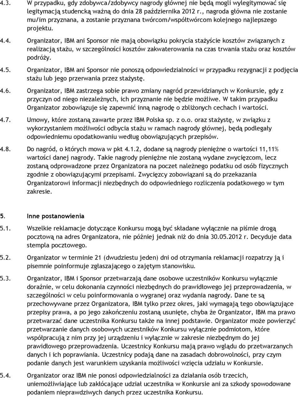 4. Organizator, IBM ani Sponsor nie mają obowiązku pokrycia stażyście kosztów związanych z realizacją stażu, w szczególności kosztów zakwaterowania na czas trwania stażu oraz kosztów podróży. 4.5.