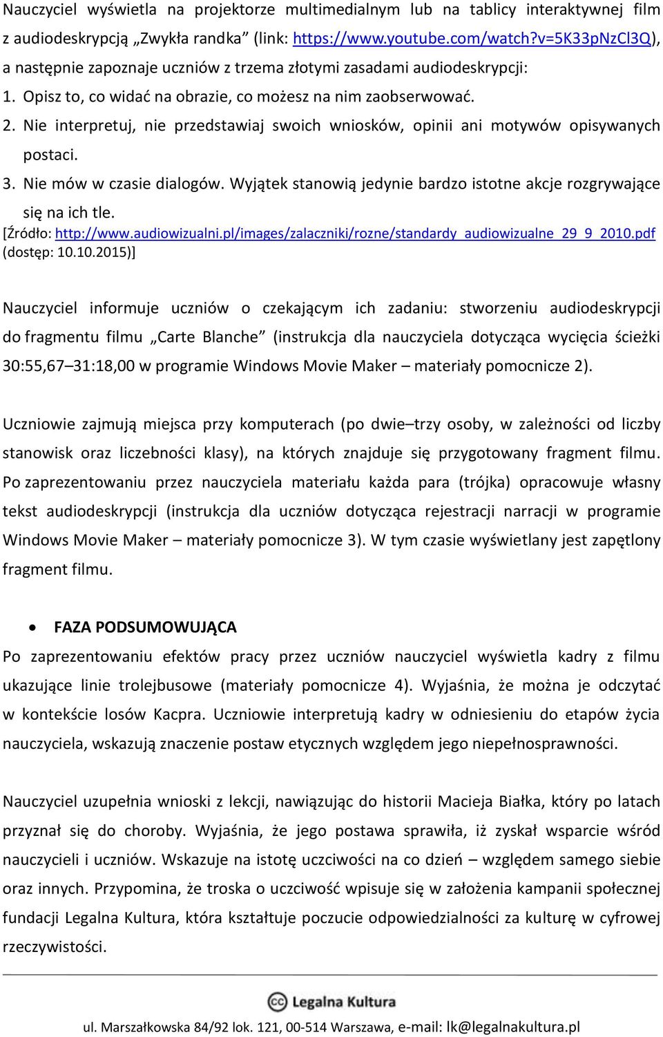 Nie interpretuj, nie przedstawiaj swoich wniosków, opinii ani motywów opisywanych postaci. 3. Nie mów w czasie dialogów. Wyjątek stanowią jedynie bardzo istotne akcje rozgrywające się na ich tle.