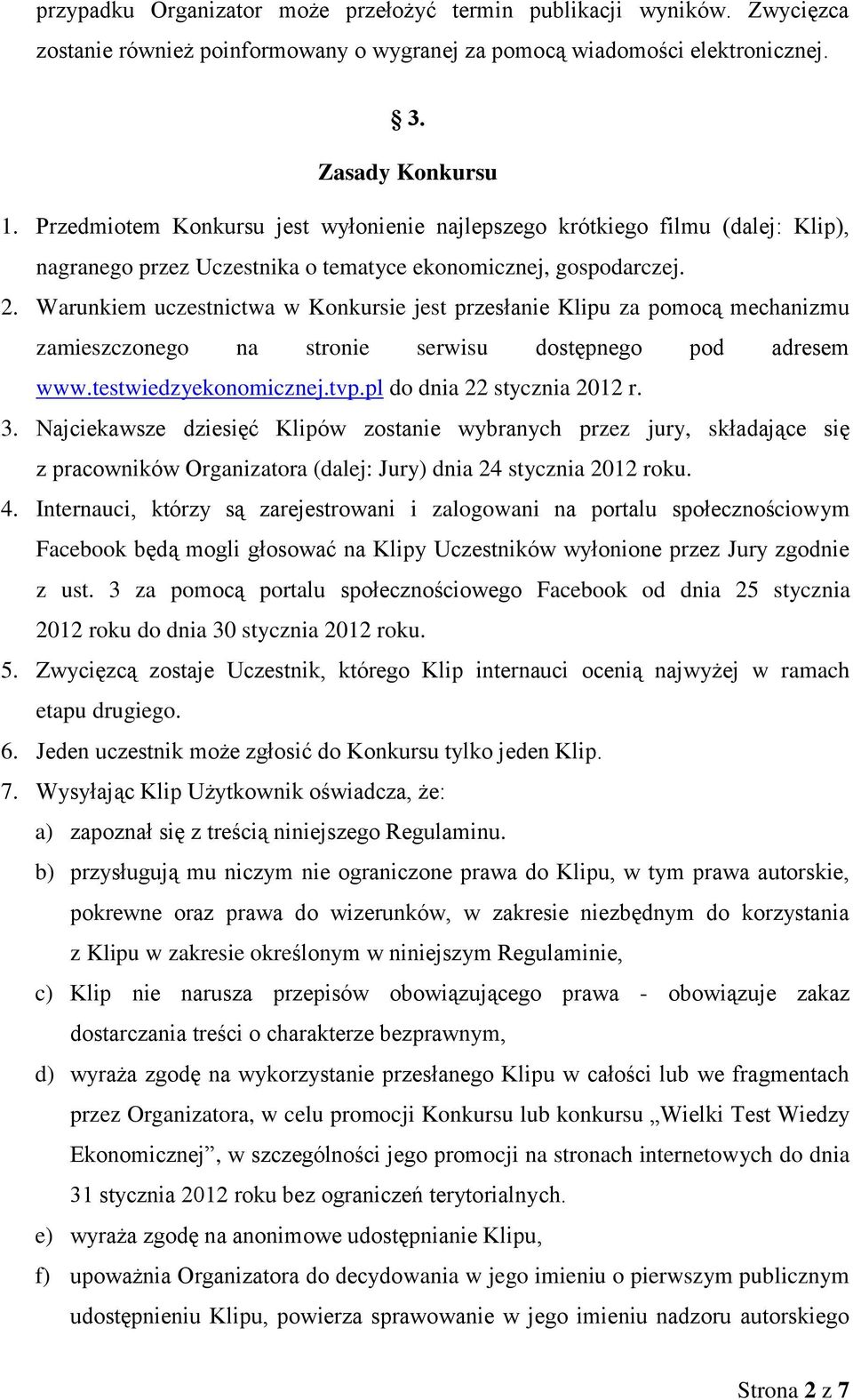 Warunkiem uczestnictwa w Konkursie jest przesłanie Klipu za pomocą mechanizmu zamieszczonego na stronie serwisu dostępnego pod adresem www.testwiedzyekonomicznej.tvp.pl do dnia 22 stycznia 2012 r. 3.