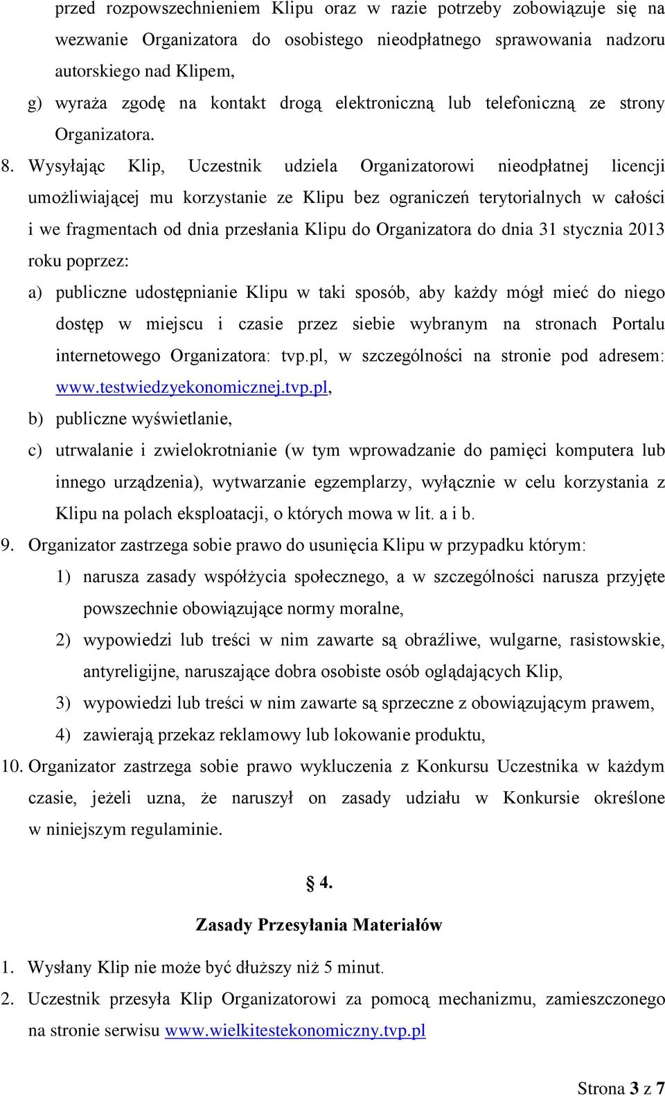 Wysyłając Klip, Uczestnik udziela Organizatorowi nieodpłatnej licencji umożliwiającej mu korzystanie ze Klipu bez ograniczeń terytorialnych w całości i we fragmentach od dnia przesłania Klipu do