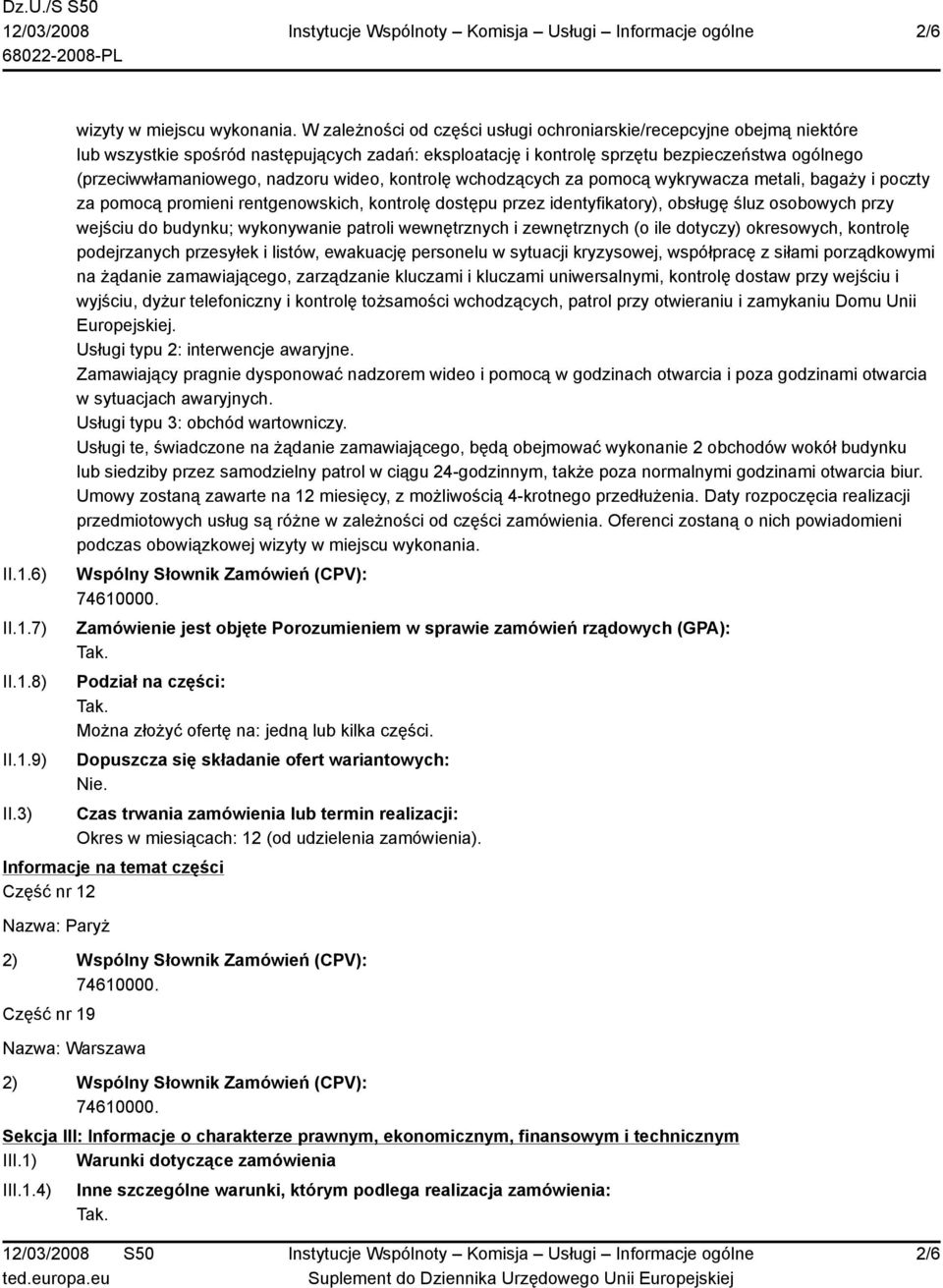 wideo, kontrolę wchodzących za pomocą wykrywacza metali, bagaży i poczty za pomocą promieni rentgenowskich, kontrolę dostępu przez identyfikatory), obsługę śluz osobowych przy wejściu do budynku;