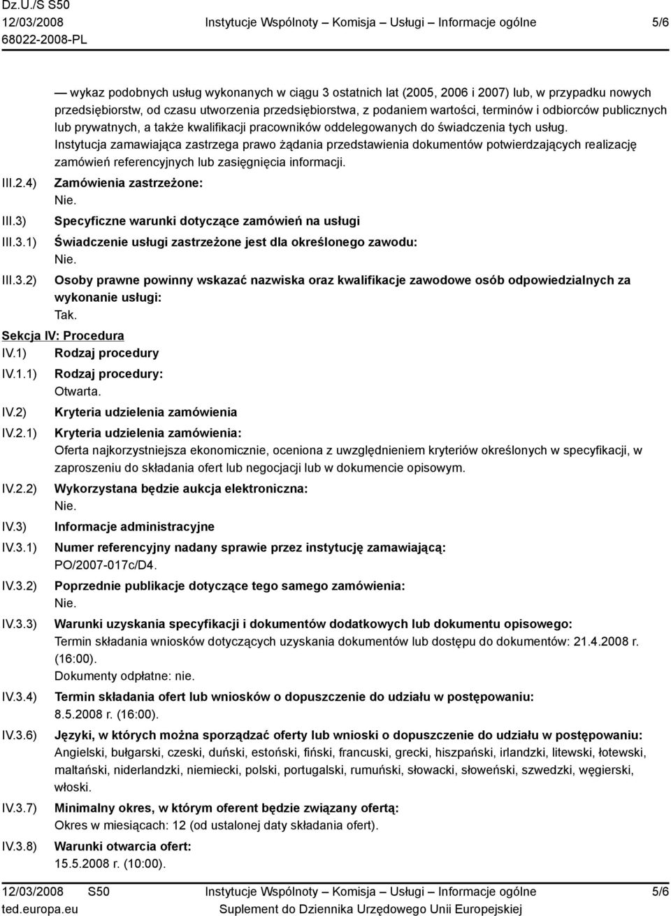 1) 2) wykaz podobnych usług wykonanych w ciągu 3 ostatnich lat (2005, 2006 i 2007) lub, w przypadku nowych przedsiębiorstw, od czasu utworzenia przedsiębiorstwa, z podaniem wartości, terminów i