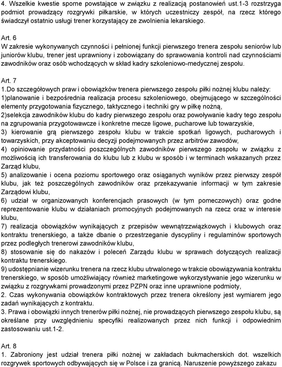 6 W zakresie wykonywanych czynności i pełnionej funkcji pierwszego trenera zespołu seniorów lub juniorów klubu, trener jest uprawniony i zobowiązany do sprawowania kontroli nad czynnościami