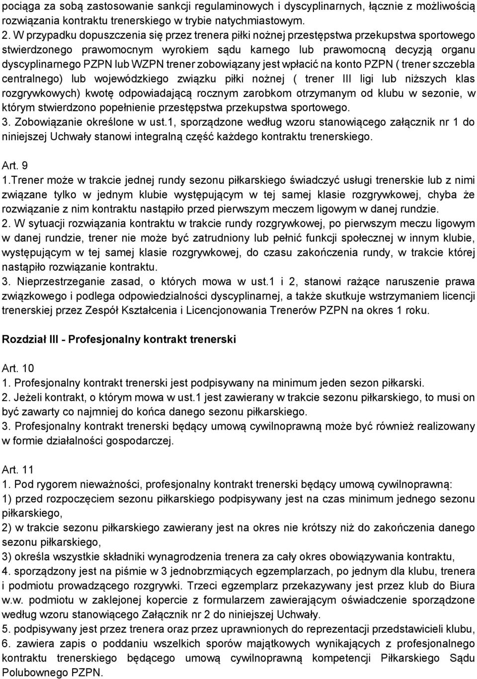 trener zobowiązany jest wpłacić na konto PZPN ( trener szczebla centralnego) lub wojewódzkiego związku piłki nożnej ( trener III ligi lub niższych klas rozgrywkowych) kwotę odpowiadającą rocznym