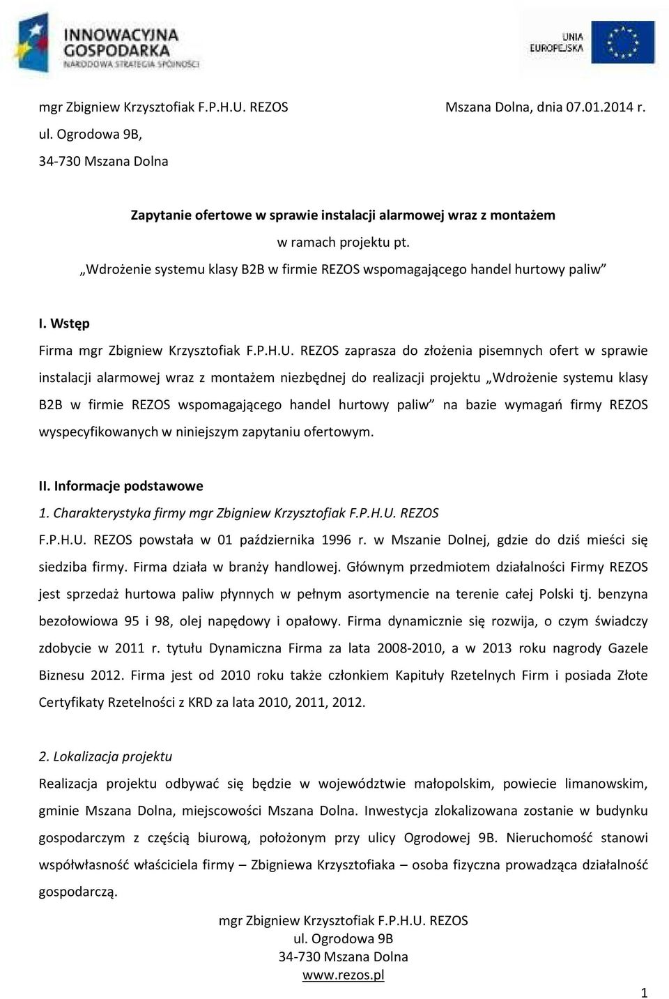 Wstęp Firma zaprasza do złożenia pisemnych ofert w sprawie instalacji alarmowej wraz z montażem niezbędnej do realizacji projektu Wdrożenie systemu klasy B2B w firmie REZOS wspomagającego handel