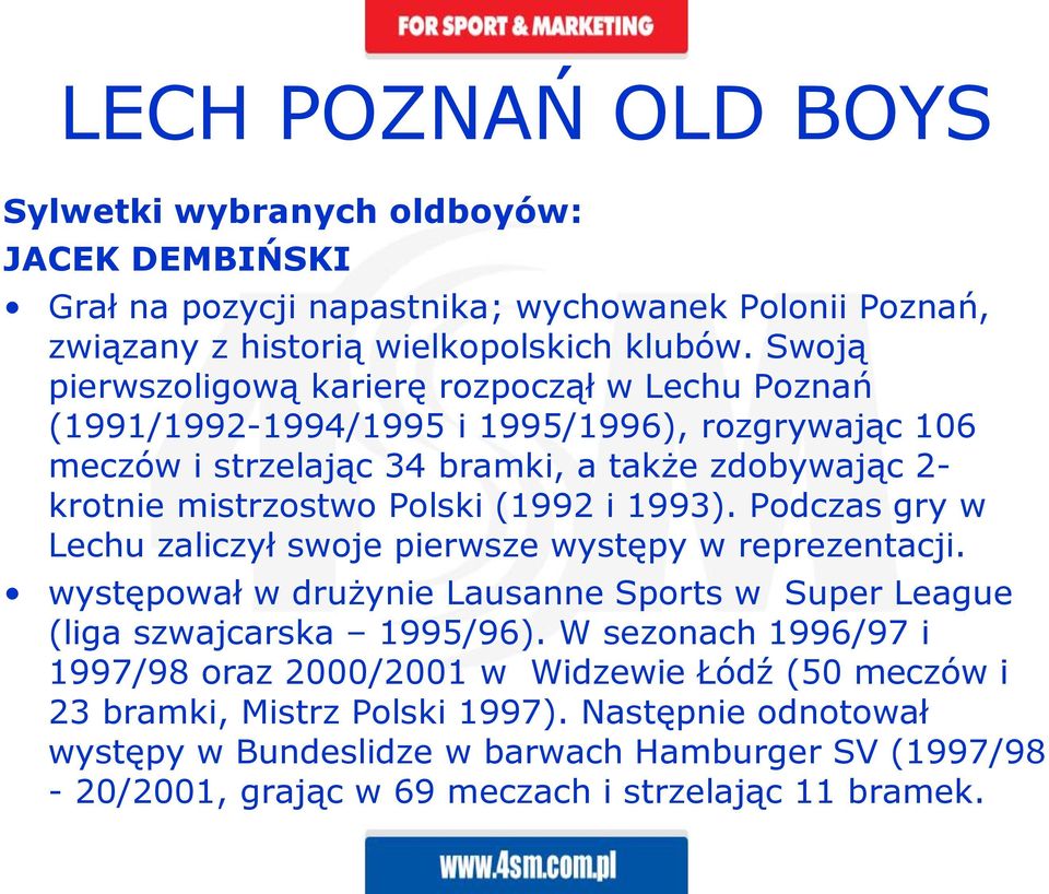 Polski (1992 i 1993). Podczas gry w Lechu zaliczył swoje pierwsze występy w reprezentacji. występował w drużynie Lausanne Sports w Super League (liga szwajcarska 1995/96).