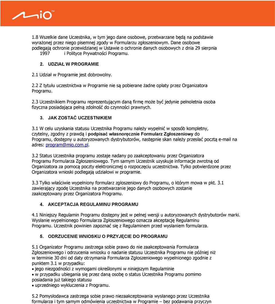 1 Udział w Programie jest dobrowolny. 2.2 Z tytułu uczestnictwa w Programie nie są pobierane żadne opłaty przez Organizatora Programu. 2.3 Uczestnikiem Programu reprezentującym daną firmę może być jedynie pełnoletnia osoba fizyczna posiadająca pełną zdolność do czynności prawnych.