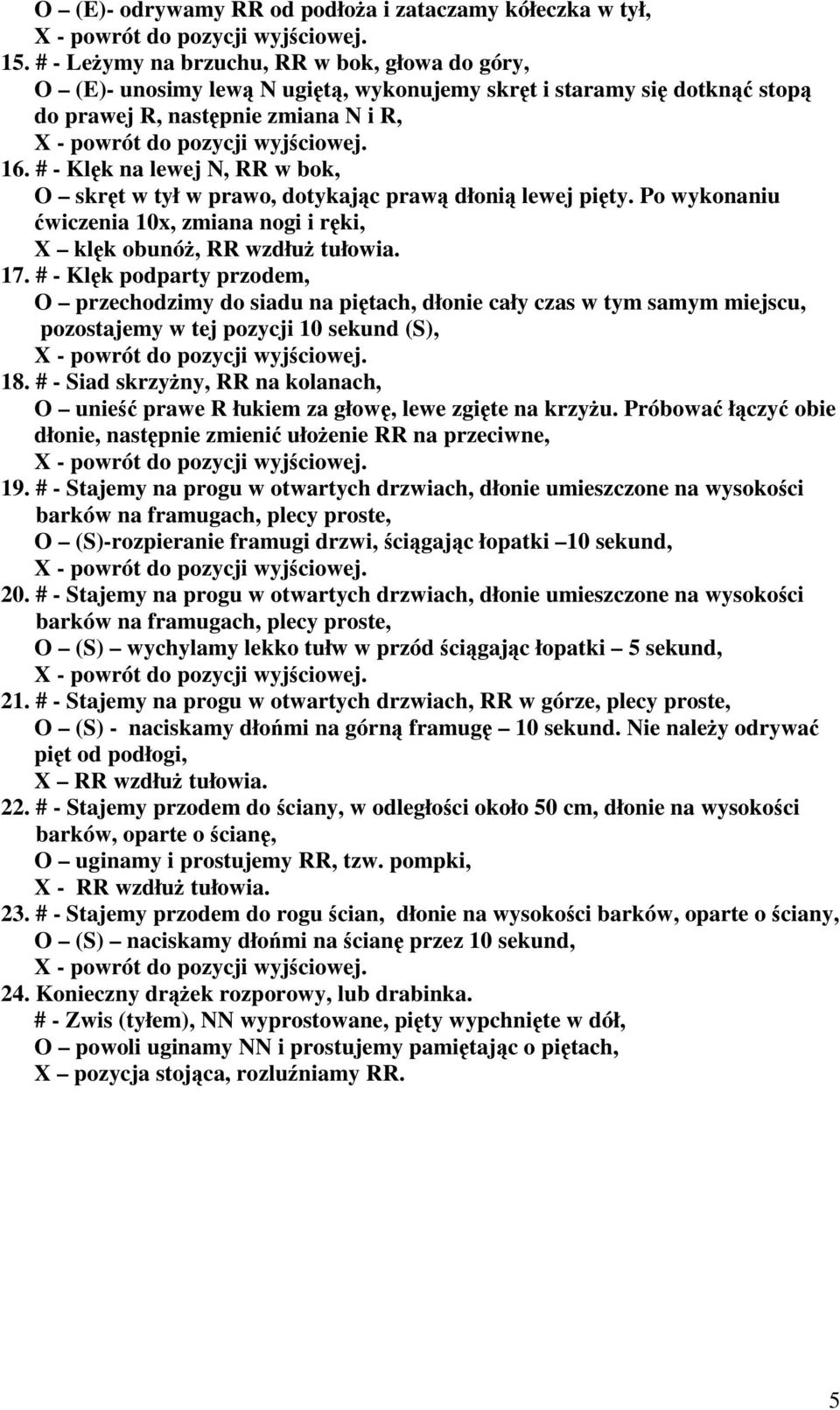 #-Klęk na lewej N, RR w bok, O skręt w tył w prawo, dotykającprawą dłonią lewej pięty. Po wykonaniu ćwiczenia 10x, zmiana nogi i ręki, X klęk obunóż,rrwzdłuż tułowia. 17.