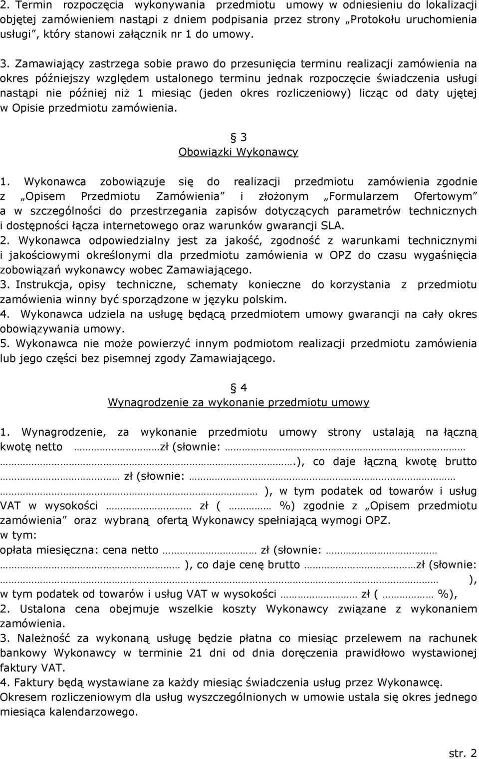 Zamawiający zastrzega sobie prawo do przesunięcia terminu realizacji zamówienia na okres późniejszy względem ustalonego terminu jednak rozpoczęcie świadczenia usługi nastąpi nie później niż 1 miesiąc