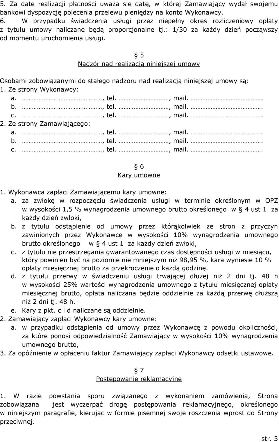 5 Nadzór nad realizacją niniejszej umowy Osobami zobowiązanymi do stałego nadzoru nad realizacją niniejszej umowy są: 1. Ze strony Wykonawcy: a., tel., mail.. b., tel., mail.. c., tel., mail.. 2.