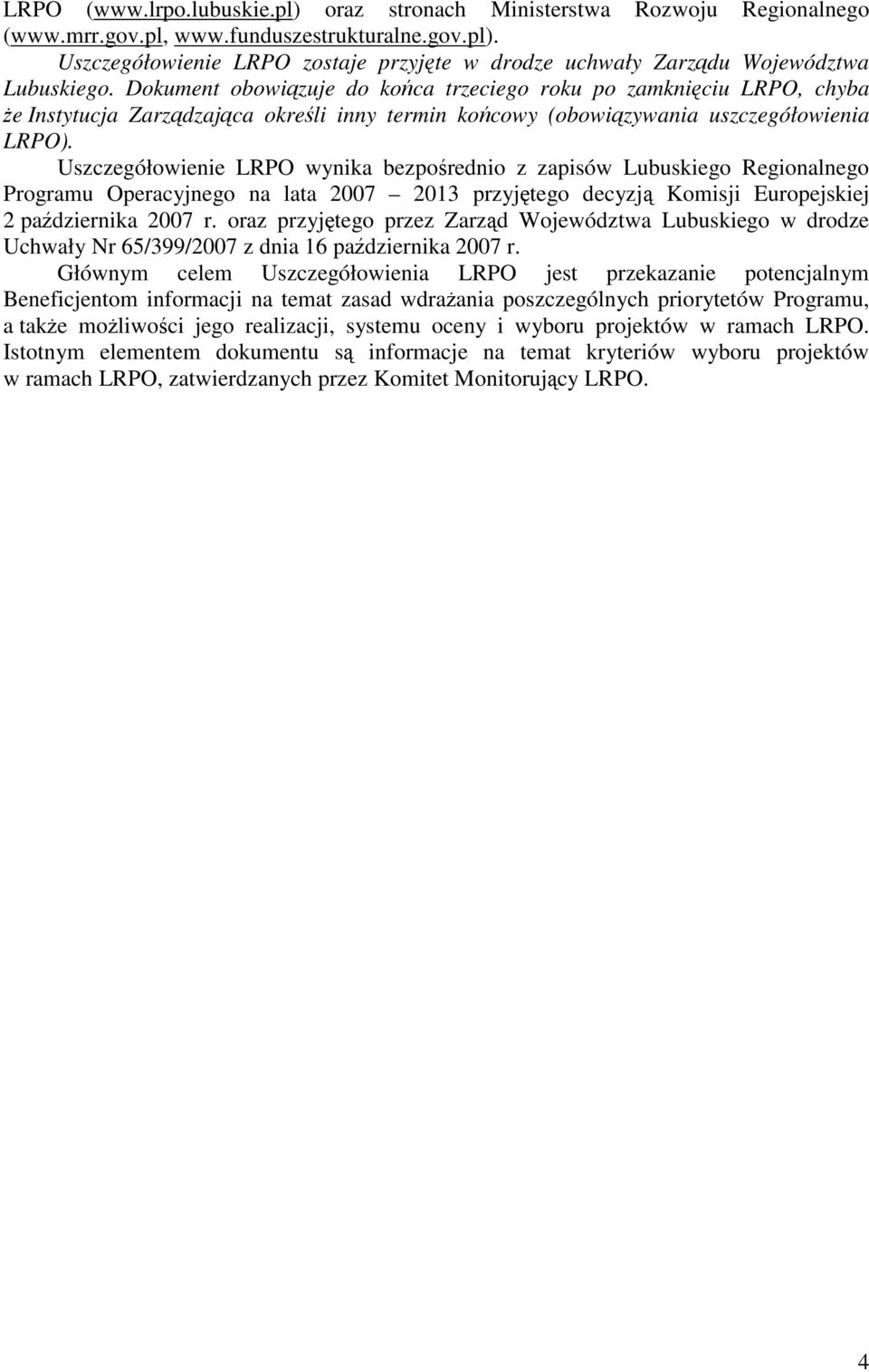 Uszczegółowienie LRPO wynika bezpośrednio z zapisów Lubuskiego Regionalnego Programu Operacyjnego na lata 2007 2013 przyjętego decyzją Komisji Europejskiej 2 października 2007 r.