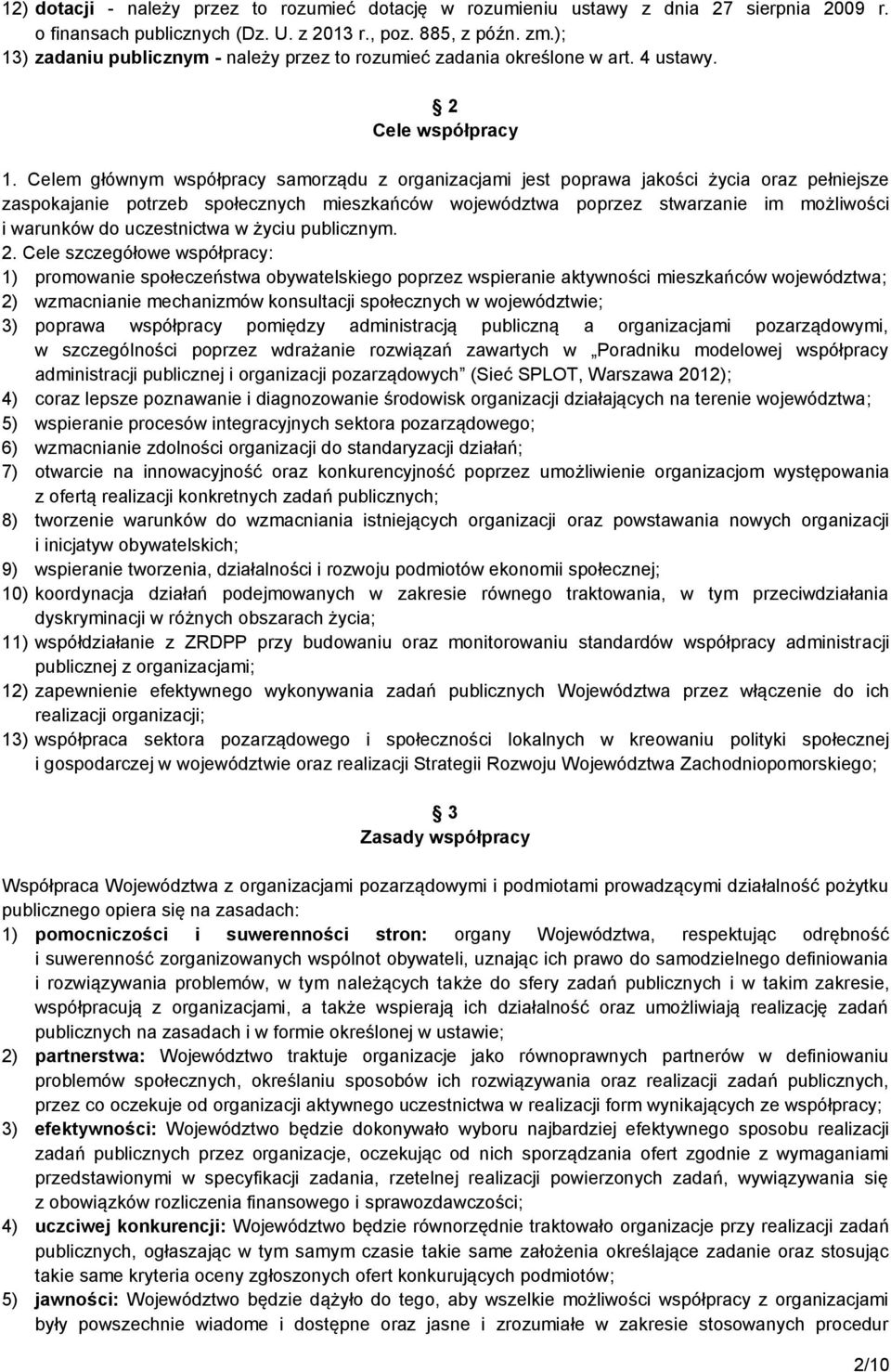 Celem głównym współpracy samorządu z organizacjami jest poprawa jakości życia oraz pełniejsze zaspokajanie potrzeb społecznych mieszkańców województwa poprzez stwarzanie im możliwości i warunków do