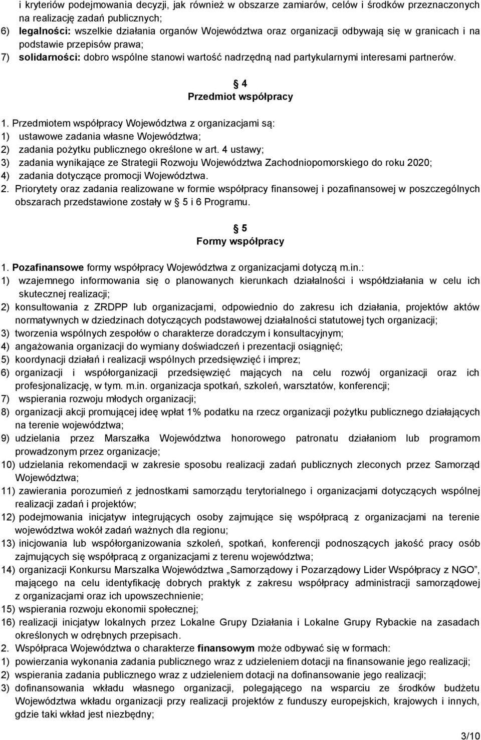 Przedmiotem współpracy Województwa z organizacjami są: 1) ustawowe zadania własne Województwa; 2) zadania pożytku publicznego określone w art.
