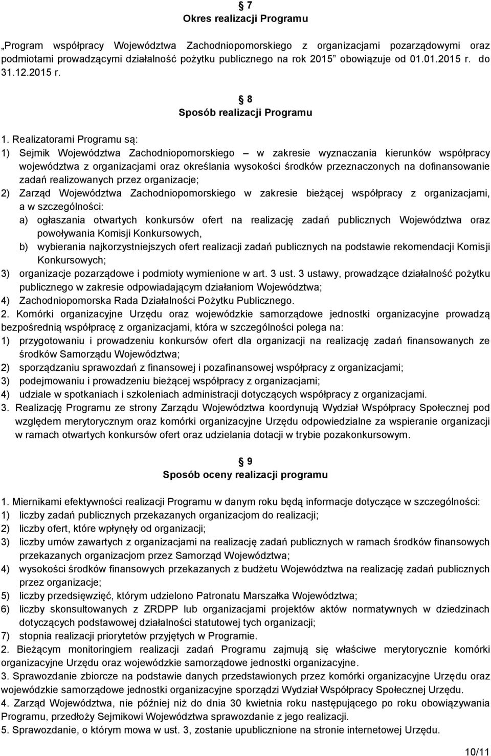 Realizatorami Programu są: 1) Sejmik Województwa Zachodniopomorskiego w zakresie wyznaczania kierunków współpracy województwa z organizacjami oraz określania wysokości środków przeznaczonych na