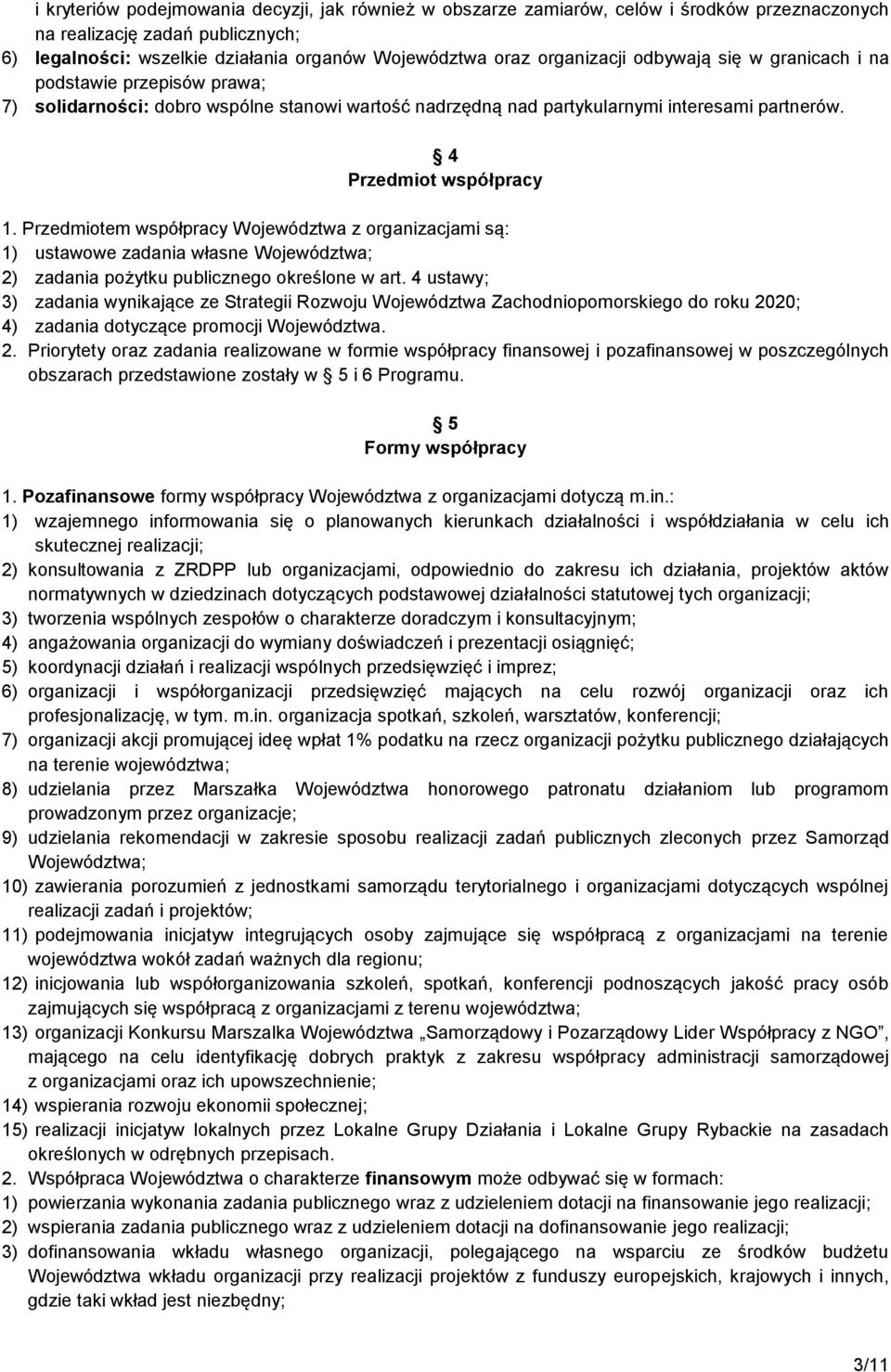 Przedmiotem współpracy Województwa z organizacjami są: 1) ustawowe zadania własne Województwa; 2) zadania pożytku publicznego określone w art.