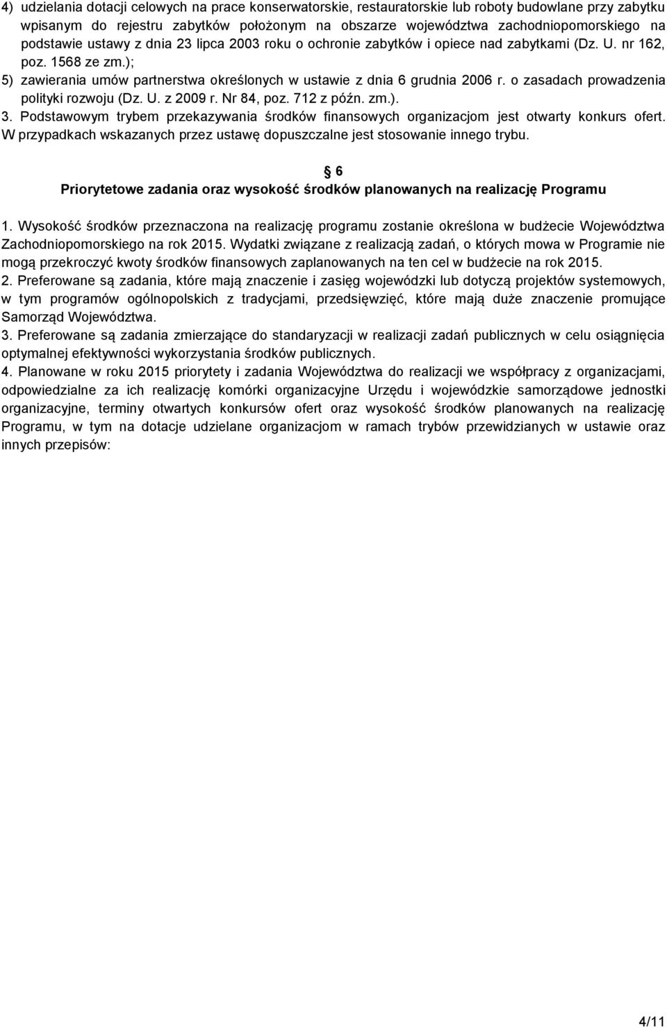 o zasadach prowadzenia polityki rozwoju (Dz. U. z 2009 r. Nr 84, poz. 712 z późn. zm.). 3. Podstawowym trybem przekazywania środków finansowych organizacjom jest otwarty konkurs ofert.
