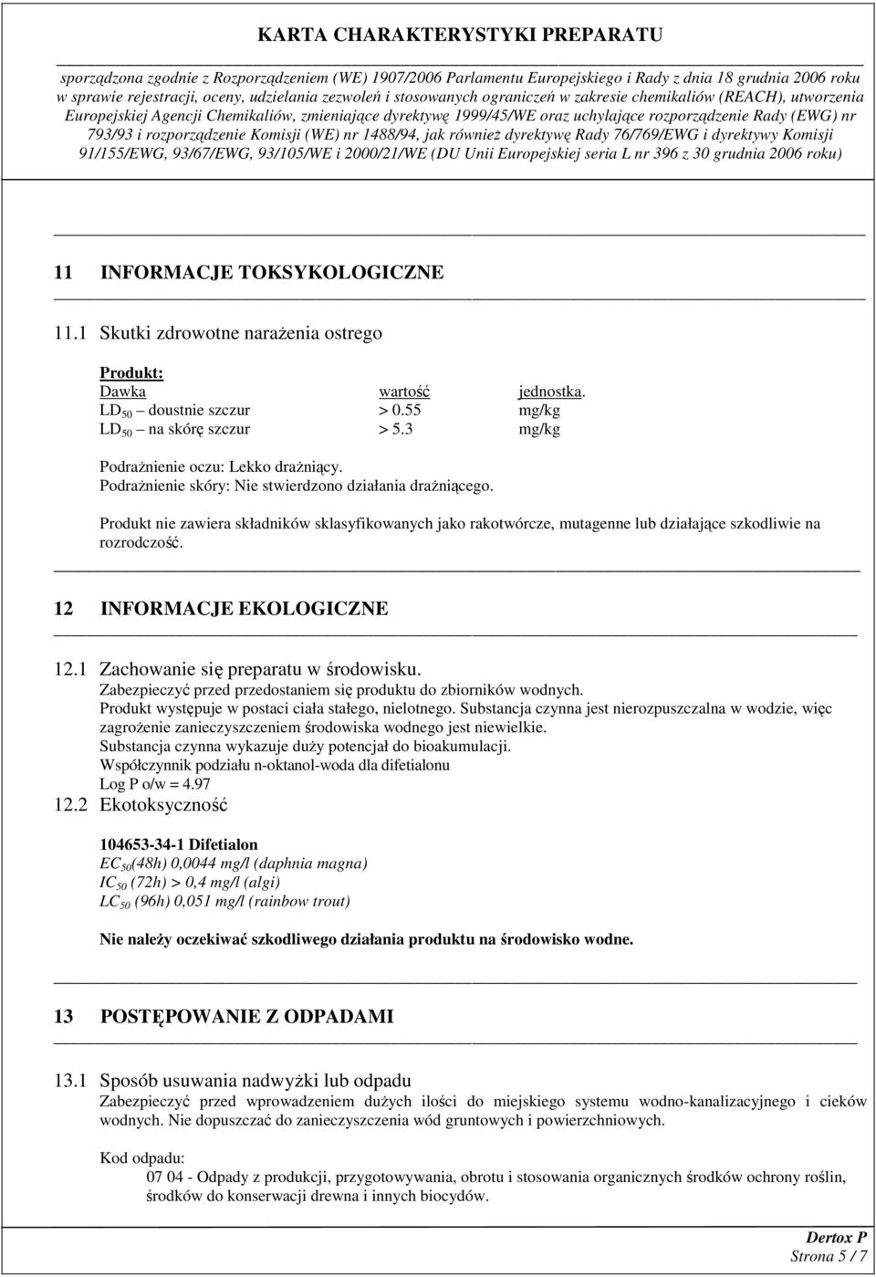 Produkt nie zawiera składników sklasyfikowanych jako rakotwórcze, mutagenne lub działające szkodliwie na rozrodczość. 12 INFORMACJE EKOLOGICZNE 12.1 Zachowanie się preparatu w środowisku.
