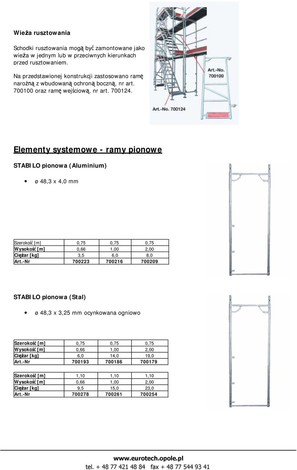 Elementy systemowe - ramy pionowe STABILO pionowa (Aluminium) ø 48,3 x 4,0 mm Szeroko [m] 0,75 0,75 0,75 Wysoko [m] 0,66 1,00 2,00 Ci ar [kg] 3,5 6,0 8,0 Art.