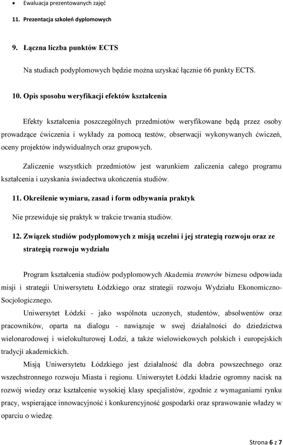 ćwiczeń, oceny projektów indywidualnych oraz grupowych. Zaliczenie wszystkich przedmiotów jest warunkiem zaliczenia całego programu kształcenia i uzyskania świadectwa ukończenia studiów. 11.