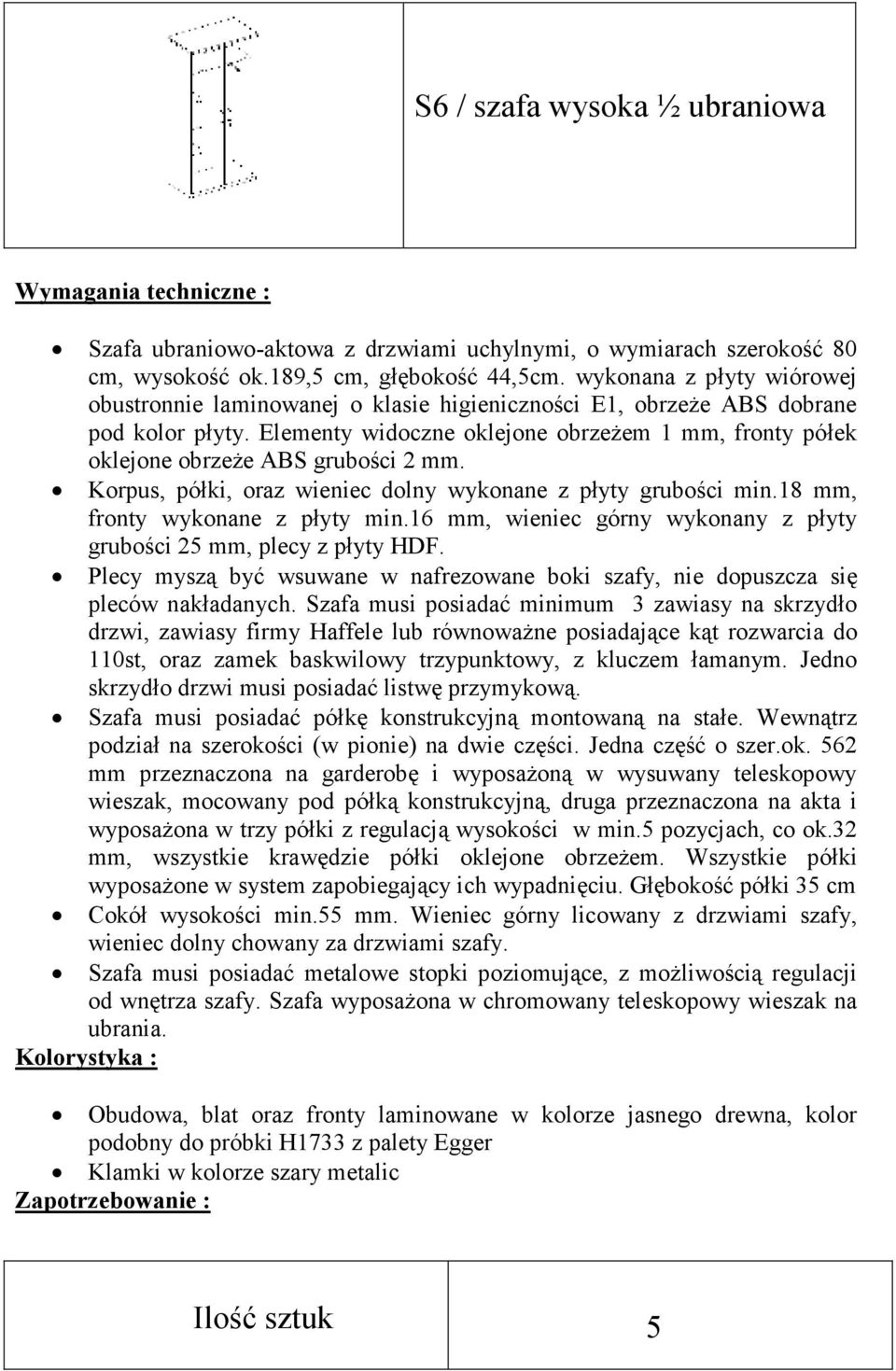 Elementy widoczne oklejone obrzeŝem 1 mm, fronty półek oklejone obrzeŝe ABS grubości 2 mm. Korpus, półki, oraz wieniec dolny wykonane z płyty grubości min.18 mm, fronty wykonane z płyty min.