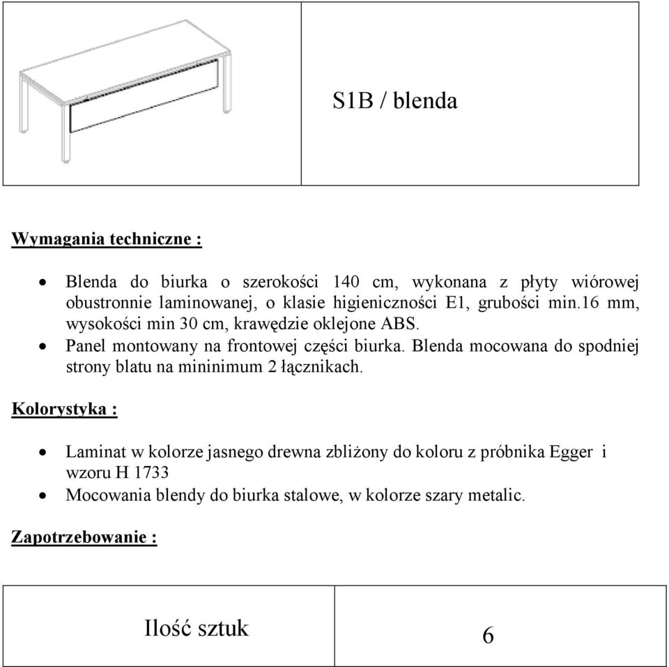 Panel montowany na frontowej części biurka. Blenda mocowana do spodniej strony blatu na mininimum 2 łącznikach.