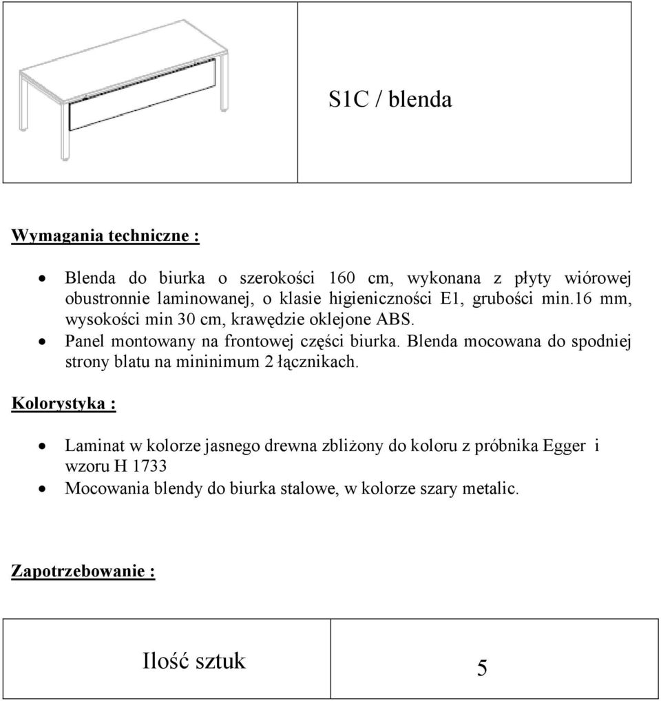 Panel montowany na frontowej części biurka. Blenda mocowana do spodniej strony blatu na mininimum 2 łącznikach.