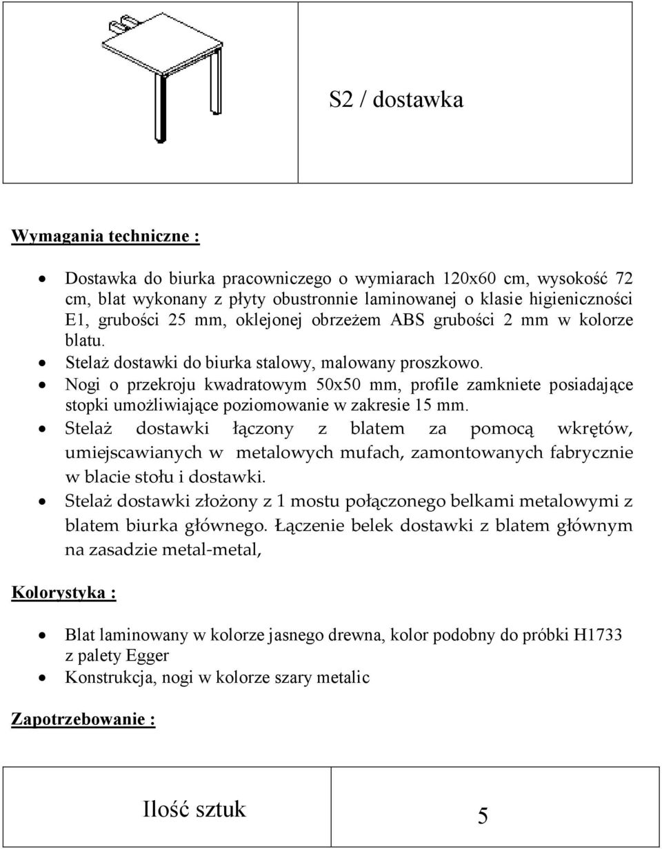 Nogi o przekroju kwadratowym 50x50 mm, profile zamkniete posiadające stopki umoŝliwiające poziomowanie w zakresie 15 mm.