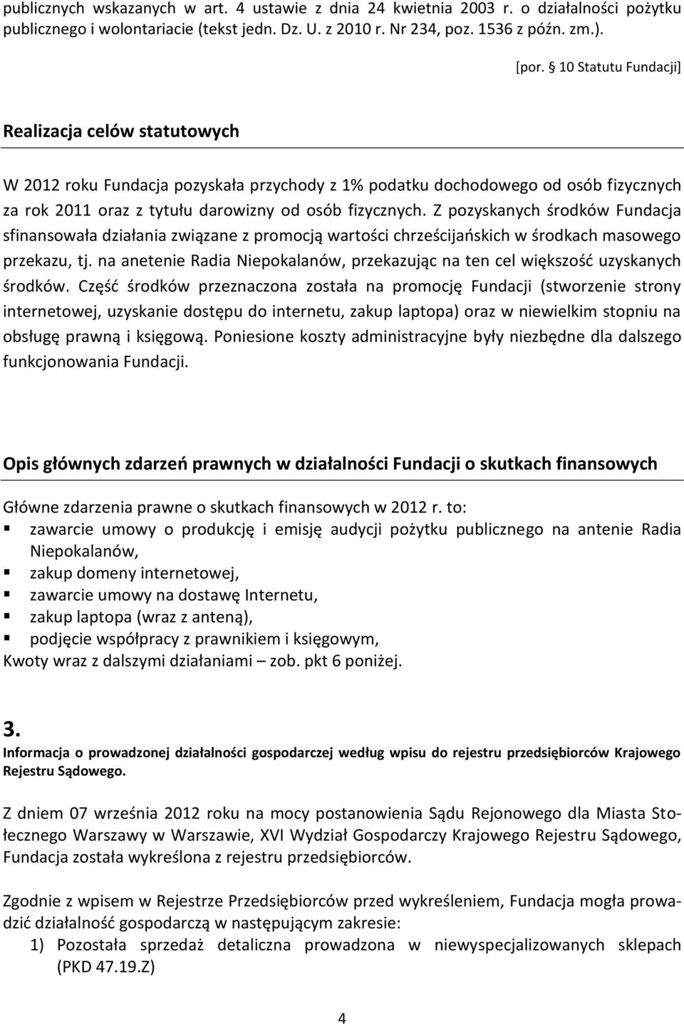 Z pozyskanych środków Fundacja sfinansowała działania związane z promocją wartości chrześcijaoskich w środkach masowego przekazu, tj.