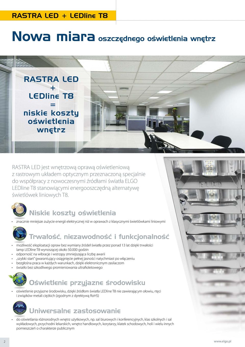 Niskie koszty oświetlenia znacznie mniejsze zużycie energii elektrycznej niż w oprawach z klasycznymi świetlówkami liniowymi Trwałość, niezawodność i funkcjonalność możliwość eksploatacji opraw bez