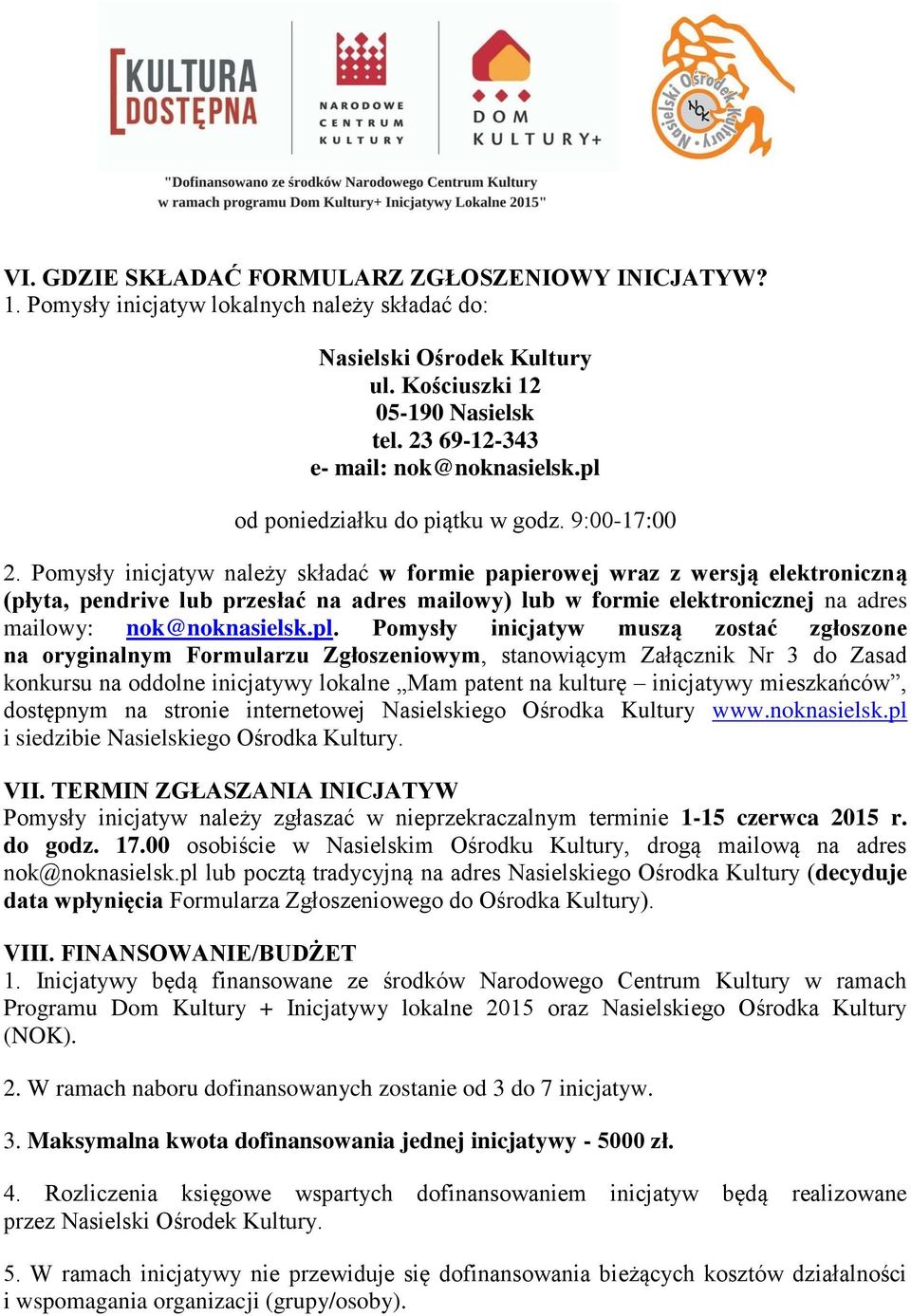 Pomysły inicjatyw należy składać w formie papierowej wraz z wersją elektroniczną (płyta, pendrive lub przesłać na adres mailowy) lub w formie elektronicznej na adres mailowy: nok@noknasielsk.pl.