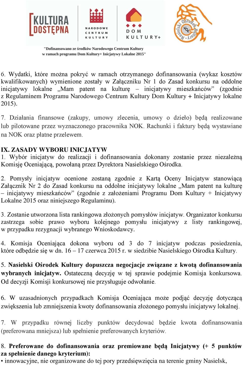 Działania finansowe (zakupy, umowy zlecenia, umowy o dzieło) będą realizowane lub pilotowane przez wyznaczonego pracownika NOK. Rachunki i faktury będą wystawiane na NOK oraz płatne przelewem. IX.