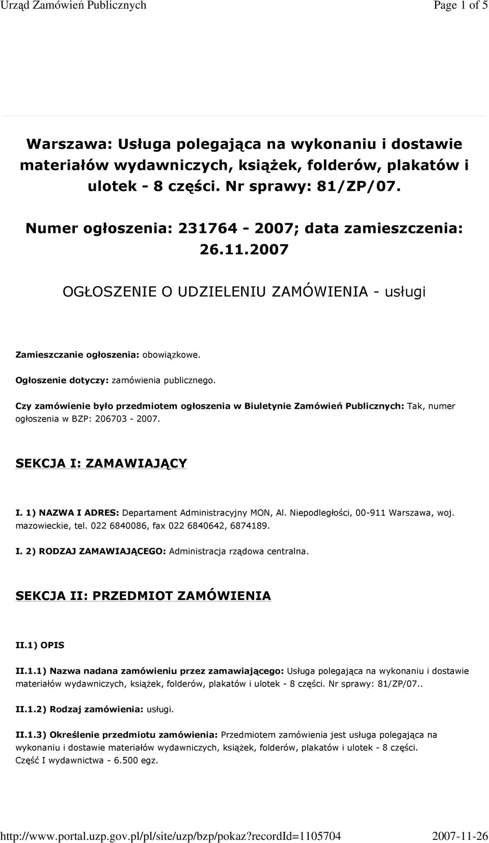 Czy zamówienie było przedmiotem ogłoszenia w Biuletynie Zamówień Publicznych: Tak, numer ogłoszenia w BZP: 206703-2007. SEKCJA I: ZAMAWIAJĄCY I. 1) NAZWA I ADRES: Departament Administracyjny MON, Al.