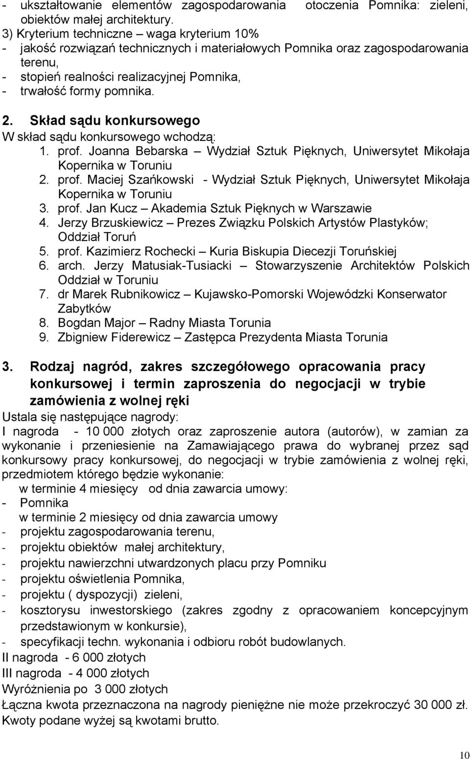 Skład sądu konkursowego W skład sądu konkursowego wchodzą: 1. prof. Joanna Bebarska Wydział Sztuk Pięknych, Uniwersytet Mikołaja Kopernika w Toruniu 2. prof. Maciej Szańkowski - Wydział Sztuk Pięknych, Uniwersytet Mikołaja Kopernika w Toruniu 3.