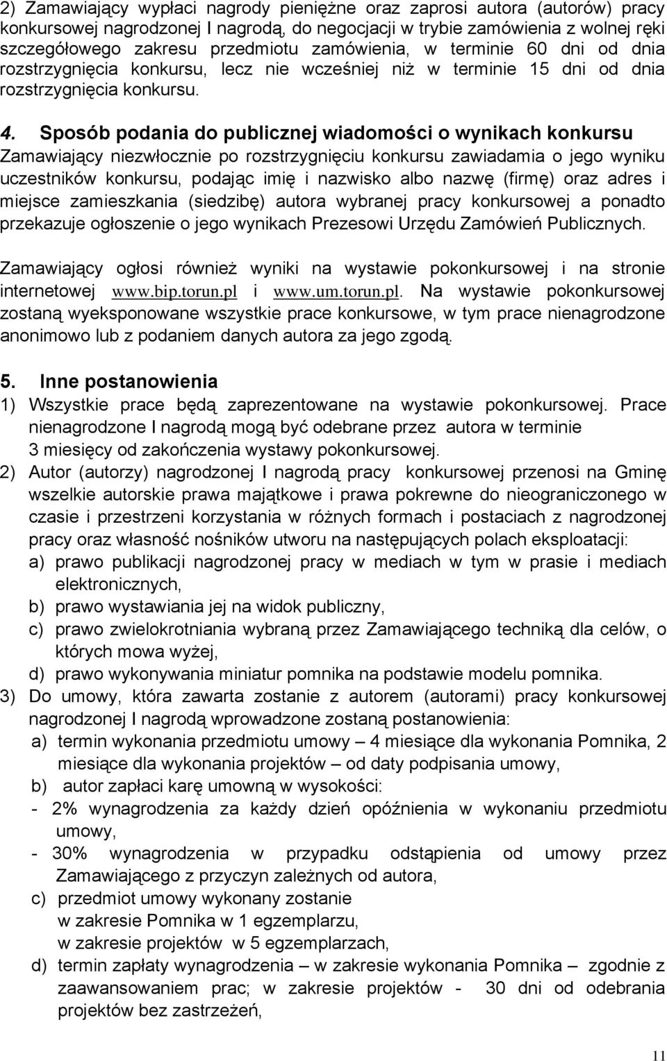Sposób podania do publicznej wiadomości o wynikach konkursu Zamawiający niezwłocznie po rozstrzygnięciu konkursu zawiadamia o jego wyniku uczestników konkursu, podając imię i nazwisko albo nazwę