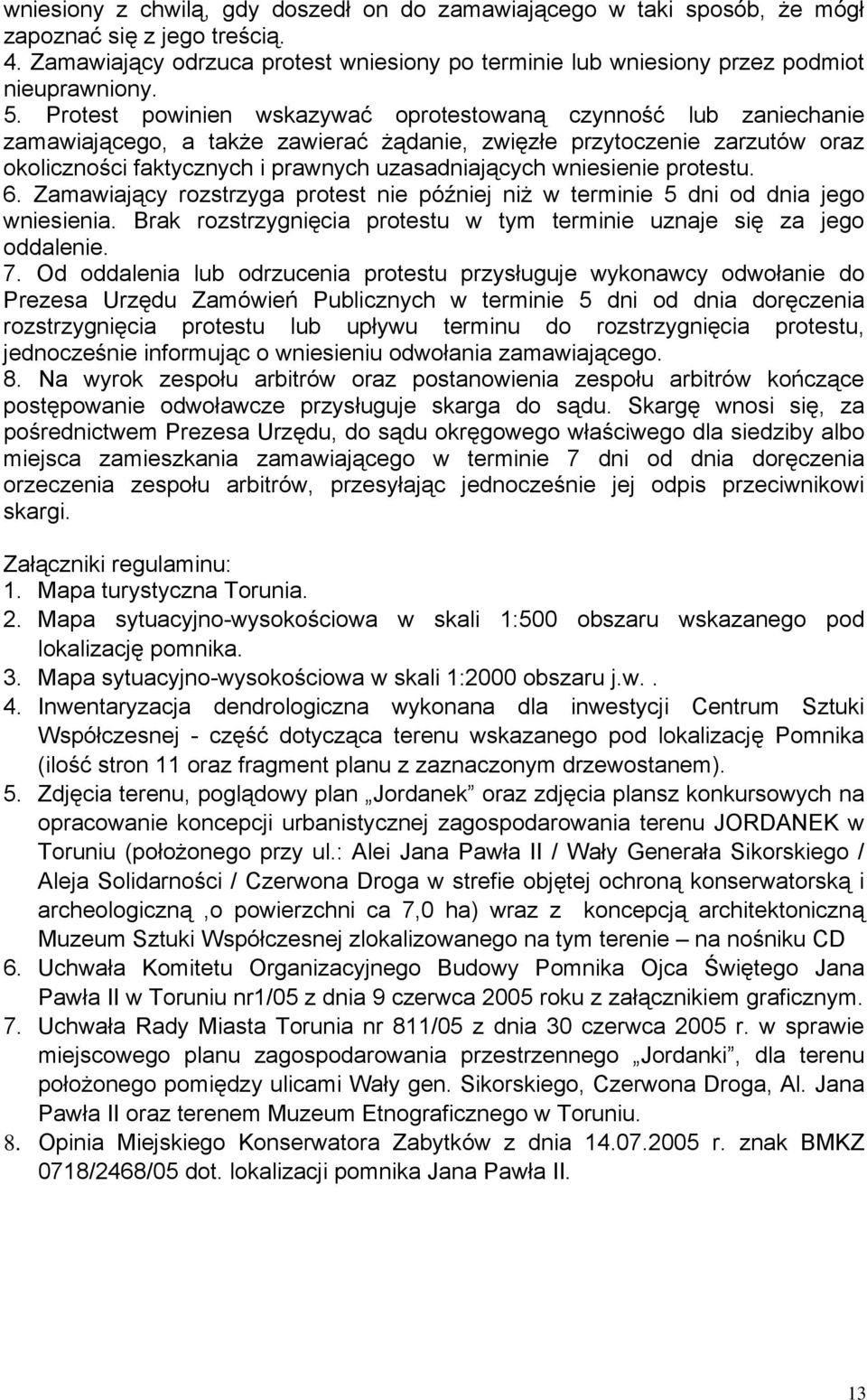 wniesienie protestu. 6. Zamawiający rozstrzyga protest nie później niż w terminie 5 dni od dnia jego wniesienia. Brak rozstrzygnięcia protestu w tym terminie uznaje się za jego oddalenie. 7.