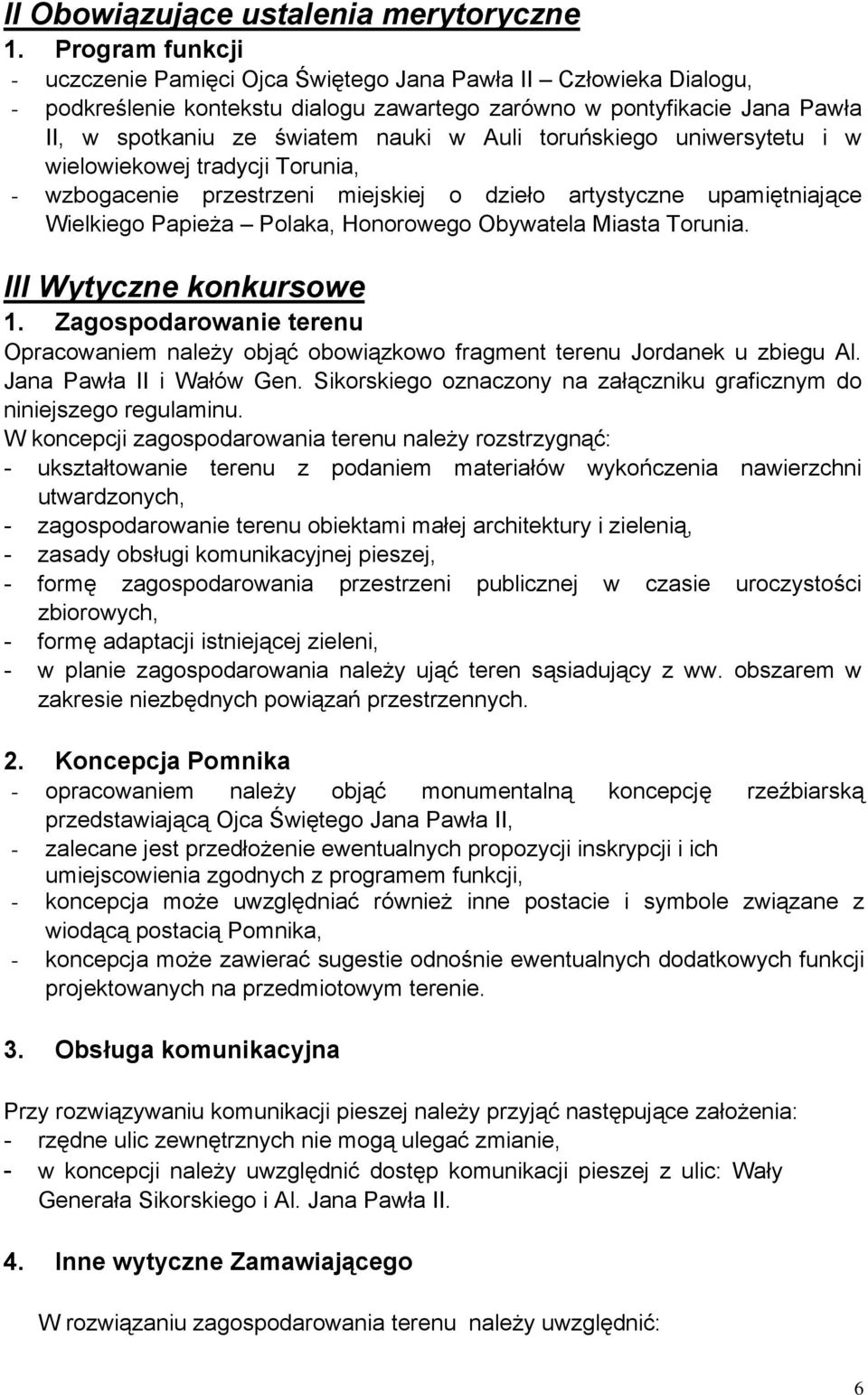 toruńskiego uniwersytetu i w wielowiekowej tradycji Torunia, - wzbogacenie przestrzeni miejskiej o dzieło artystyczne upamiętniające Wielkiego Papieża Polaka, Honorowego Obywatela Miasta Torunia.